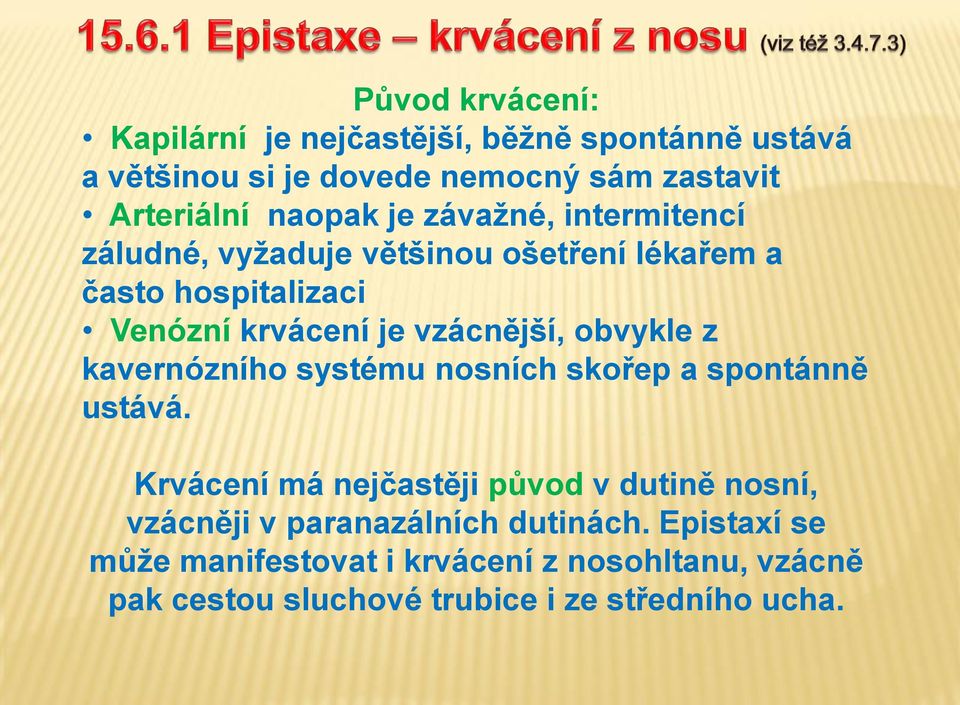 vzácnější, obvykle z kavernózního systému nosních skořep a spontánně ustává.