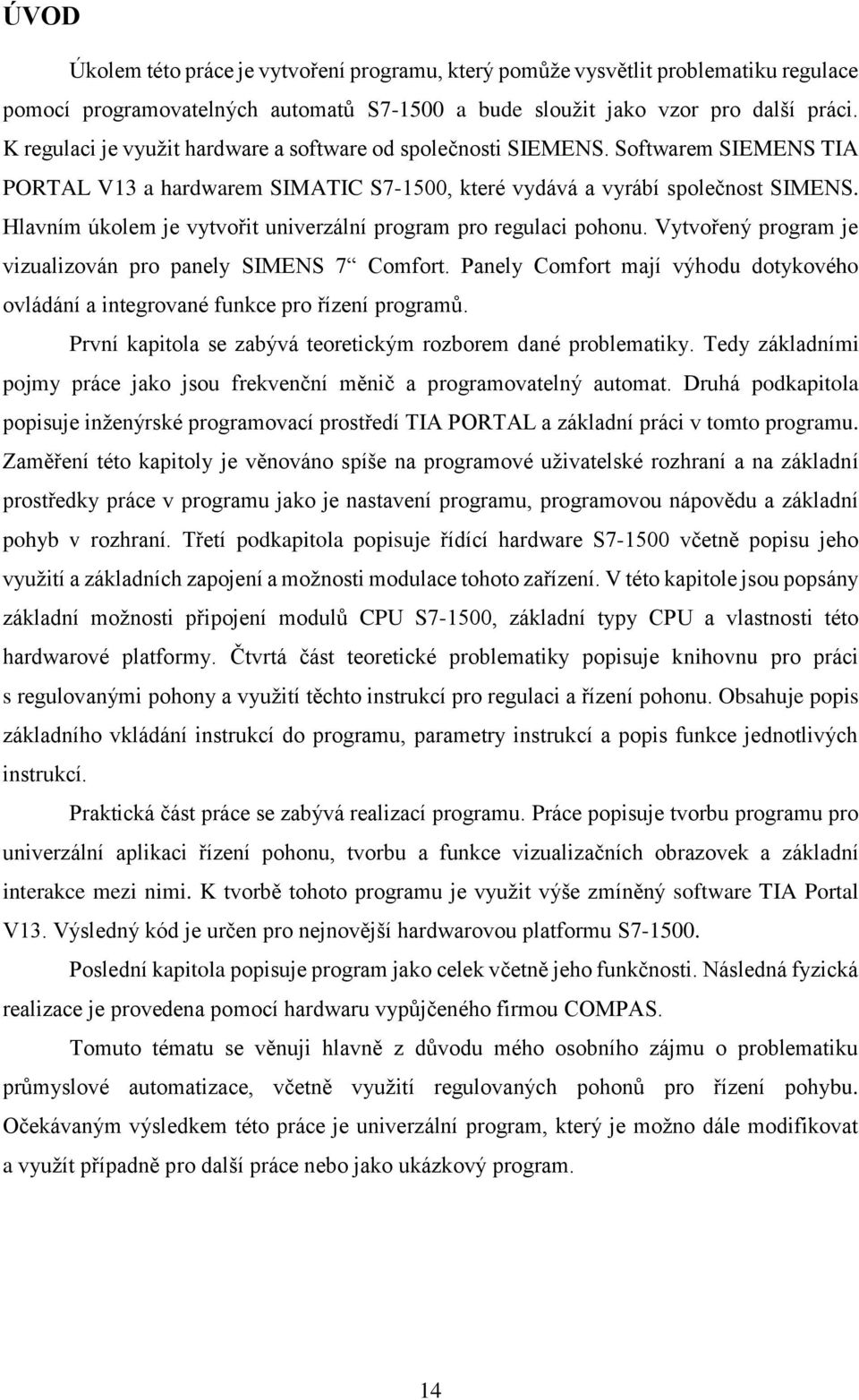 Hlavním úkolem je vytvořit univerzální program pro regulaci pohonu. Vytvořený program je vizualizován pro panely SIMENS 7 Comfort.