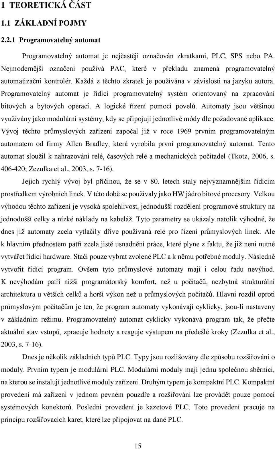 Programovatelný automat je řídící programovatelný systém orientovaný na zpracování bitových a bytových operací. A logické řízení pomocí povelů.