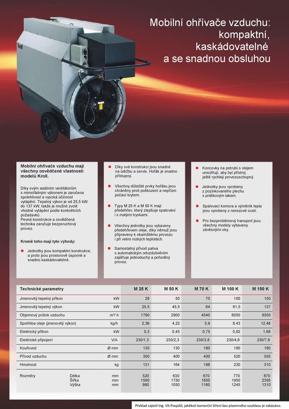 Tepelný výkon je od 25,5 do 137, takže je možné zvolit vhodné vytápění podle konkrétních požadavků. Pevná konstrukce a osvědčená technika zaručuje bezporuchový provoz.