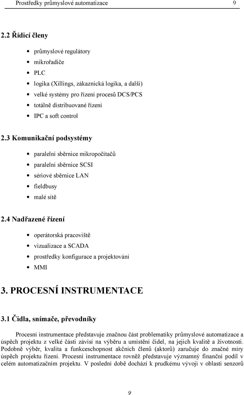 3 Komunikační podsystémy paralelní sběrnice mikropočítačů paralelní sběrnice SCSI sériové sběrnice LAN fieldbusy malé sítě 2.