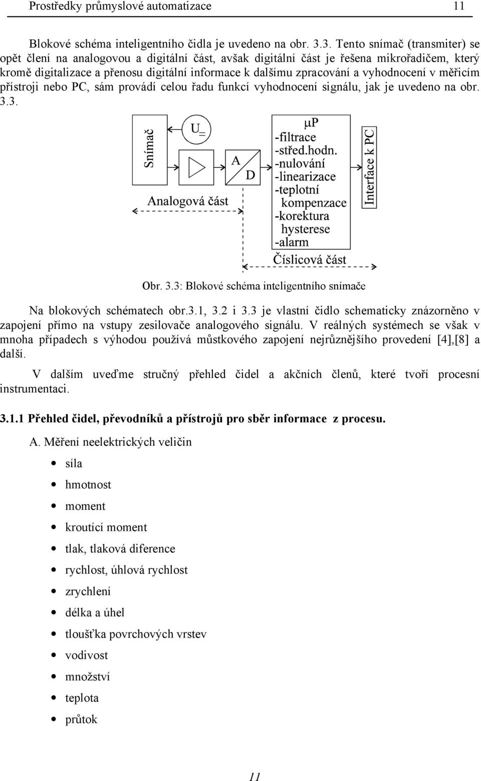 vyhodnocení v měřicím přístroji nebo PC, sám provádí celou řadu funkcí vyhodnocení signálu, jak je uvedeno na obr. 3.3. Obr. 3.3: Blokové schéma inteligentního snímače Na blokových schématech obr.3.1, 3.