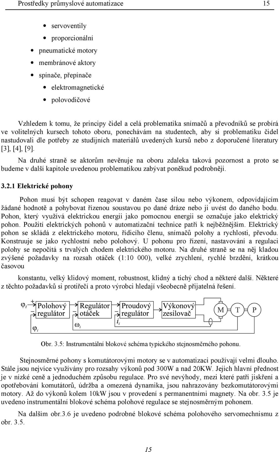 nebo z doporučené literatury [3], [4], [9]. Na druhé straně se aktorům nevěnuje na oboru zdaleka taková pozornost a proto se budeme v další kapitole uvedenou problematikou zabývat poněkud podrobněji.