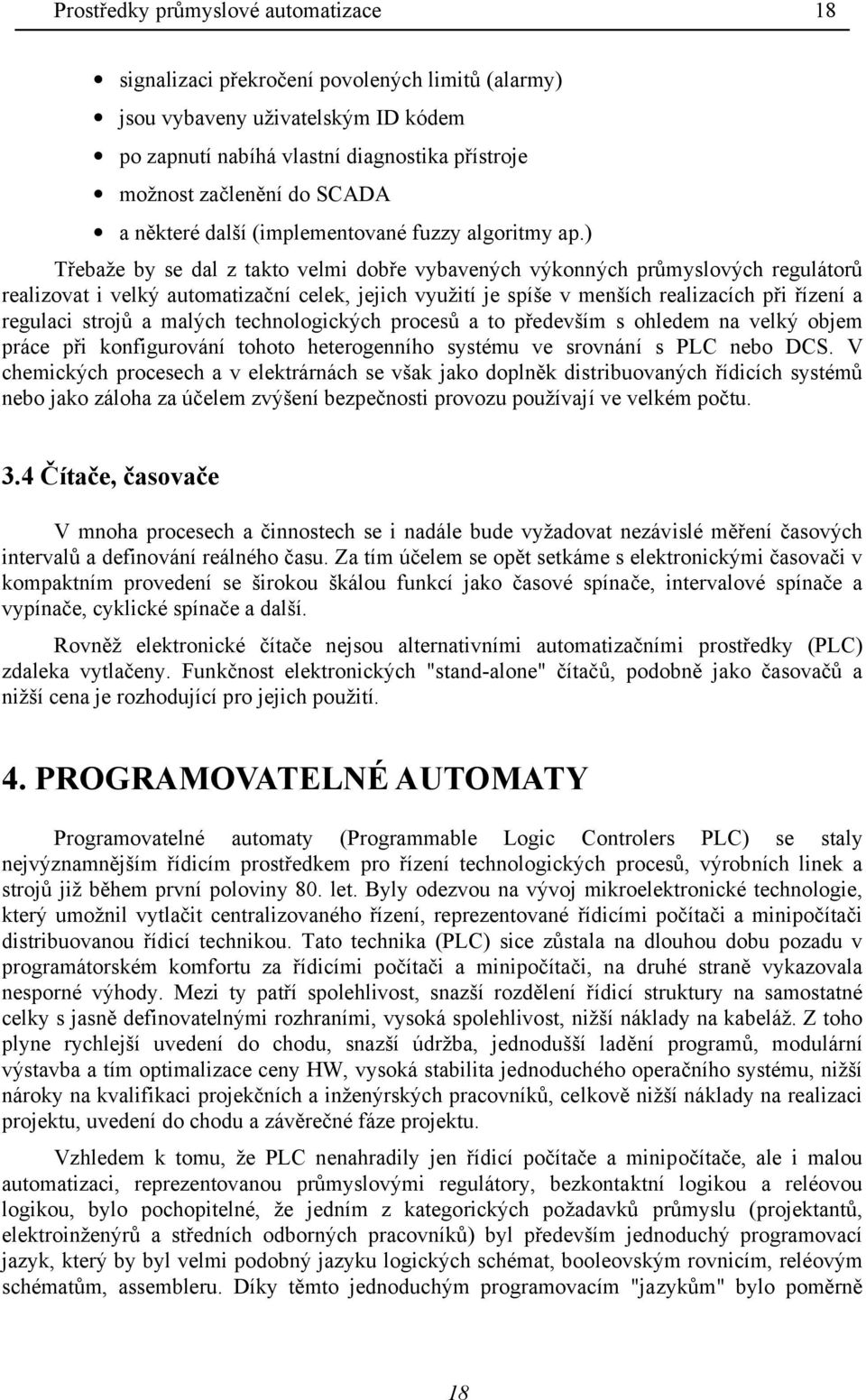 ) Třebaže by se dal z takto velmi dobře vybavených výkonných průmyslových regulátorů realizovat i velký automatizační celek, jejich využití je spíše v menších realizacích při řízení a regulaci strojů