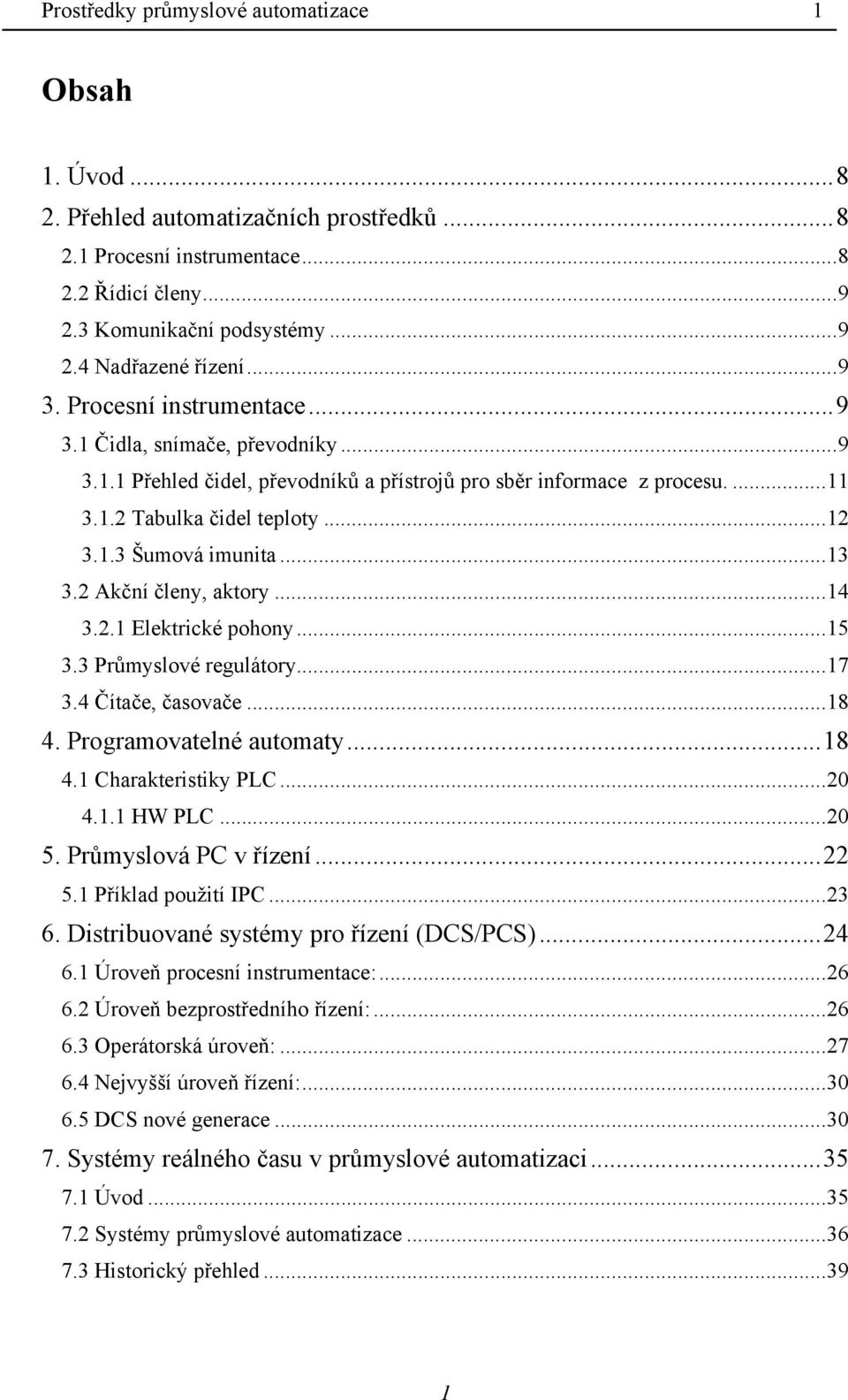 ..13 3.2 Akční členy, aktory...14 3.2.1 Elektrické pohony...15 3.3 Průmyslové regulátory...17 3.4 Čítače, časovače...18 4. Programovatelné automaty...18 4.1 Charakteristiky PLC...20 4.1.1 HW PLC...20 5.