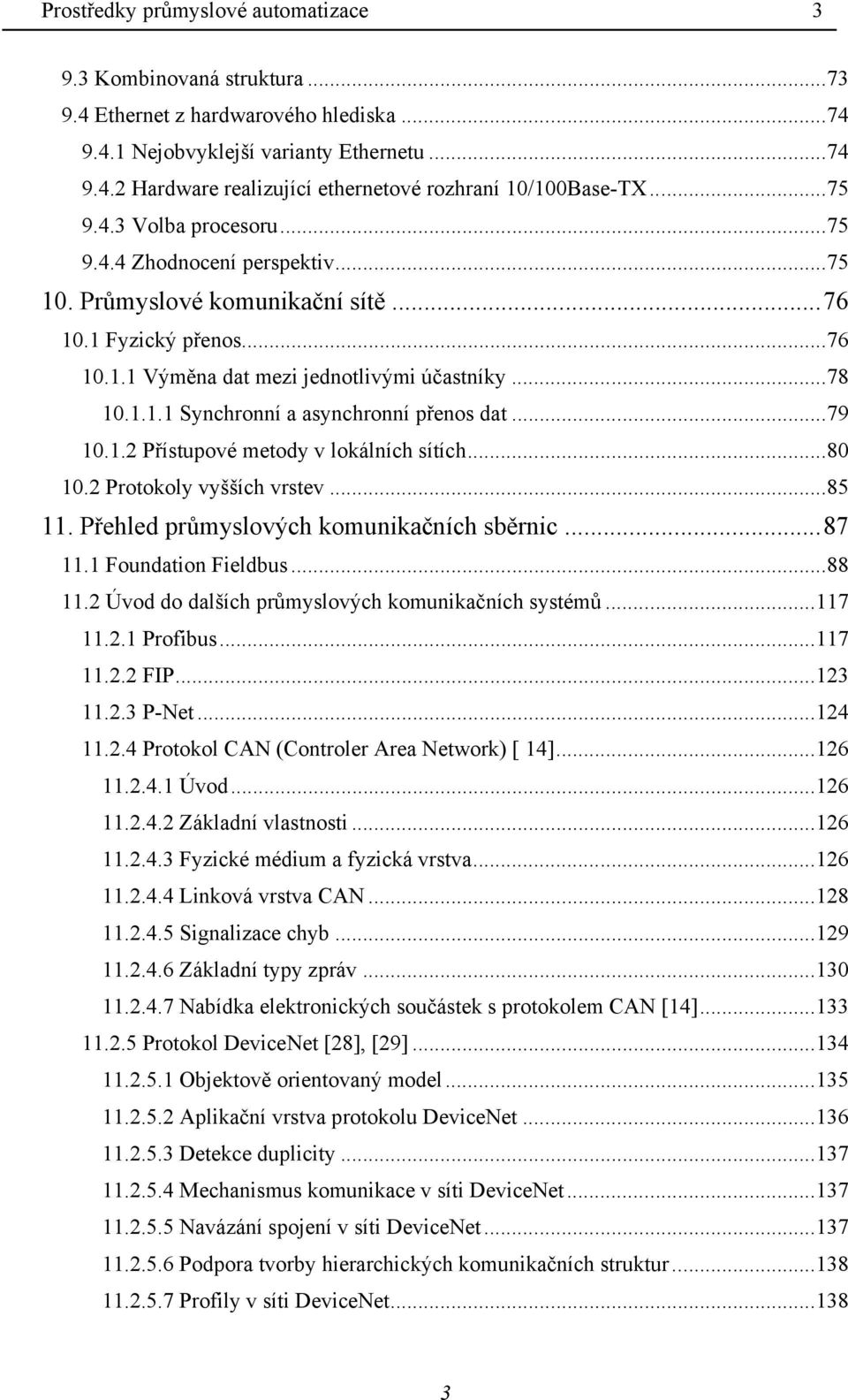 ..79 10.1.2 Přístupové metody v lokálních sítích...80 10.2 Protokoly vyšších vrstev...85 11. Přehled průmyslových komunikačních sběrnic...87 11.1 Foundation Fieldbus...88 11.