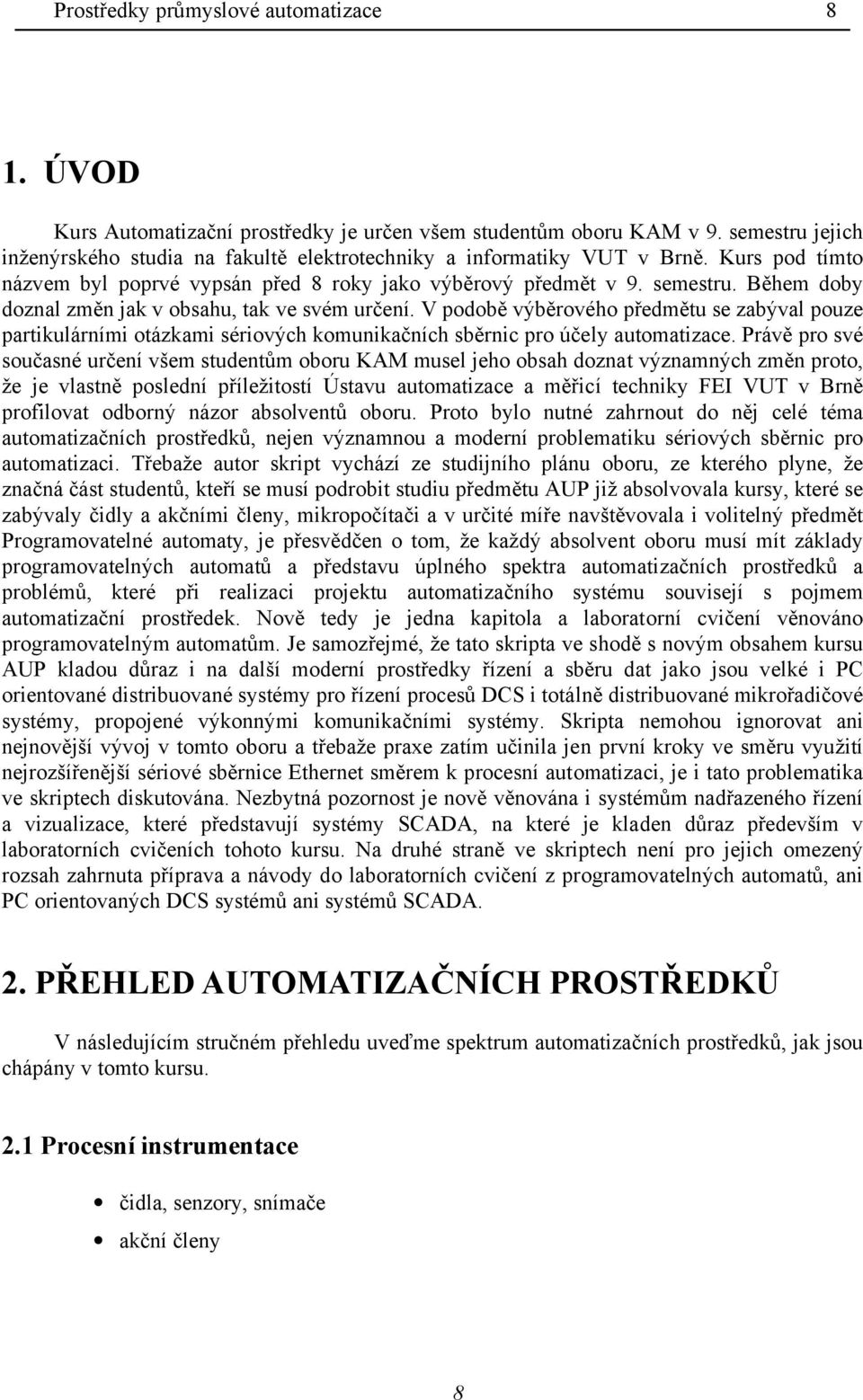 Během doby doznal změn jak v obsahu, tak ve svém určení. V podobě výběrového předmětu se zabýval pouze partikulárními otázkami sériových komunikačních sběrnic pro účely automatizace.