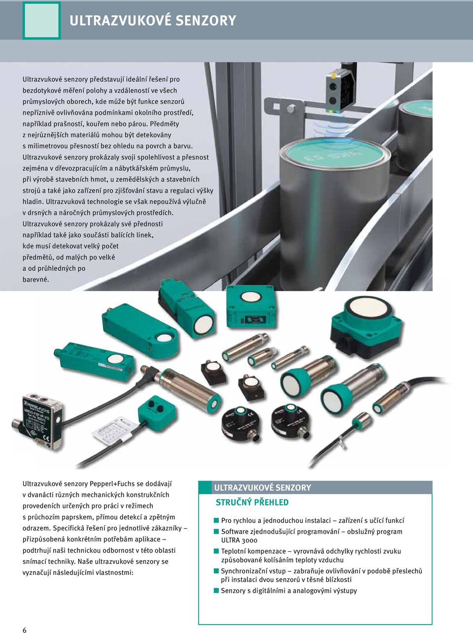 Ultrazvukové senzory prokázaly svoji spolehlivost a přesnost zejména v dřevozpracujícím a nábytkářském průmyslu, při výrobě stavebních hmot, u zemědělských a stavebních strojů a také jako zařízení
