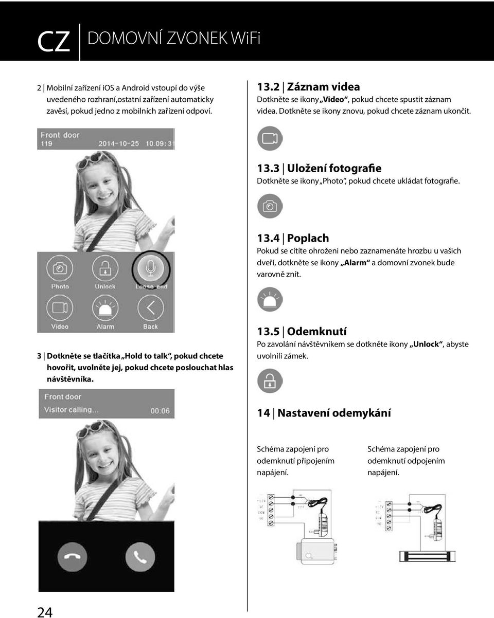 3 Uložení fotografie Dotkněte se ikony Photo, pokud chcete ukládat fotografie. 13.