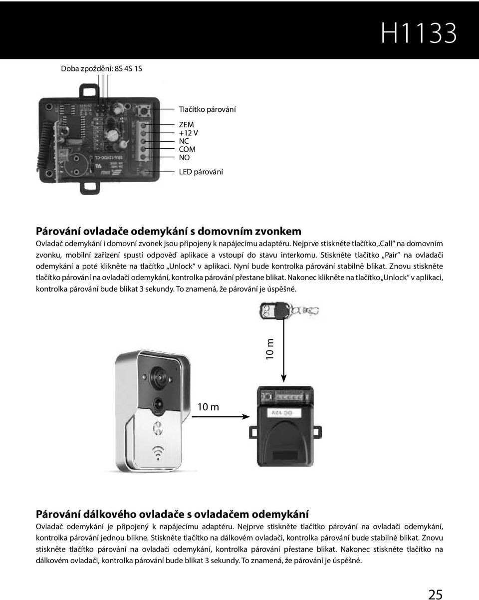 Stiskněte tlačítko Pair na ovladači odemykání a poté klikněte na tlačítko Unlock v aplikaci. Nyní bude kontrolka párování stabilně blikat.