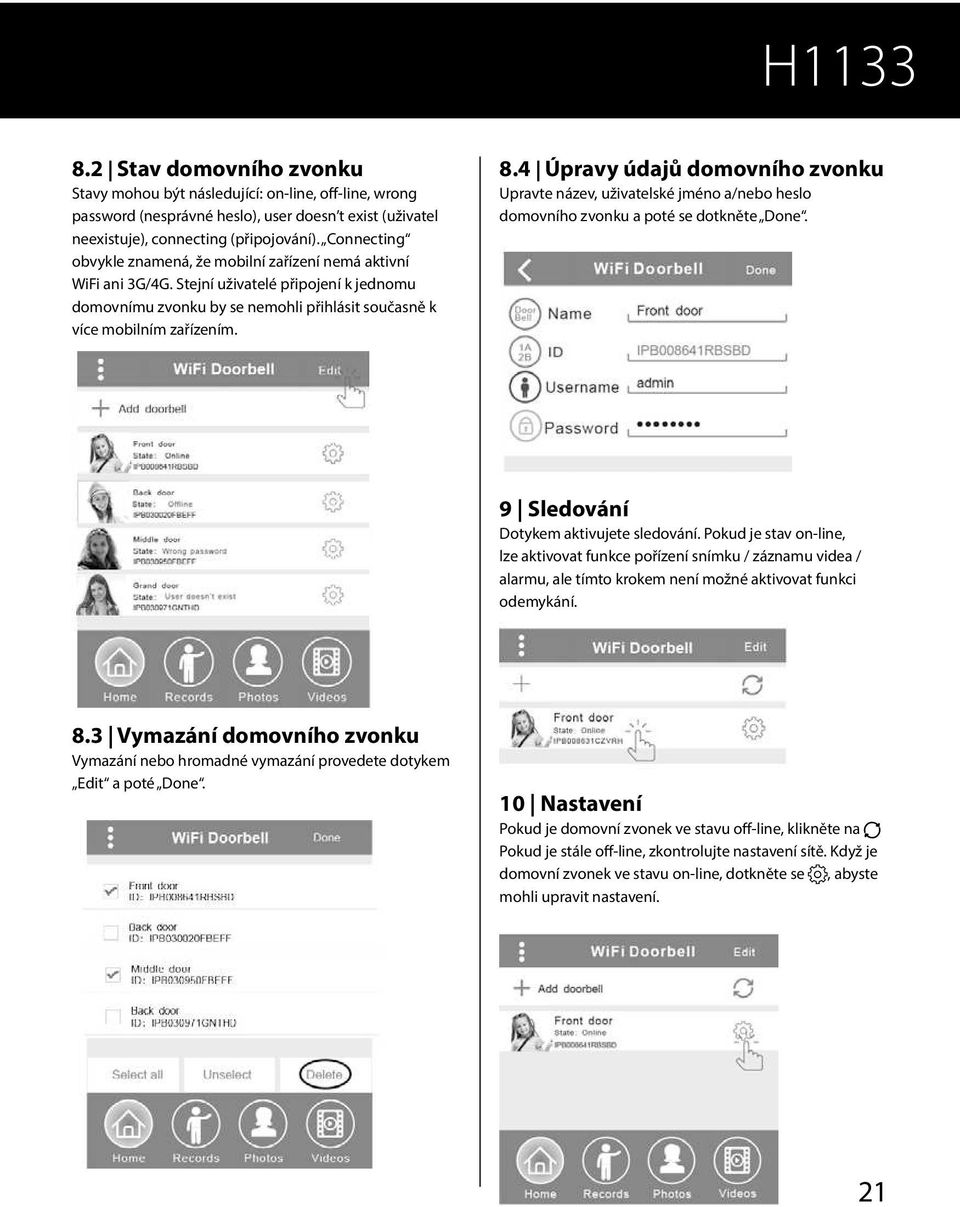 4 Úpravy údajů domovního zvonku Upravte název, uživatelské jméno a/nebo heslo domovního zvonku a poté se dotkněte Done. 9 Sledování Dotykem aktivujete sledování.