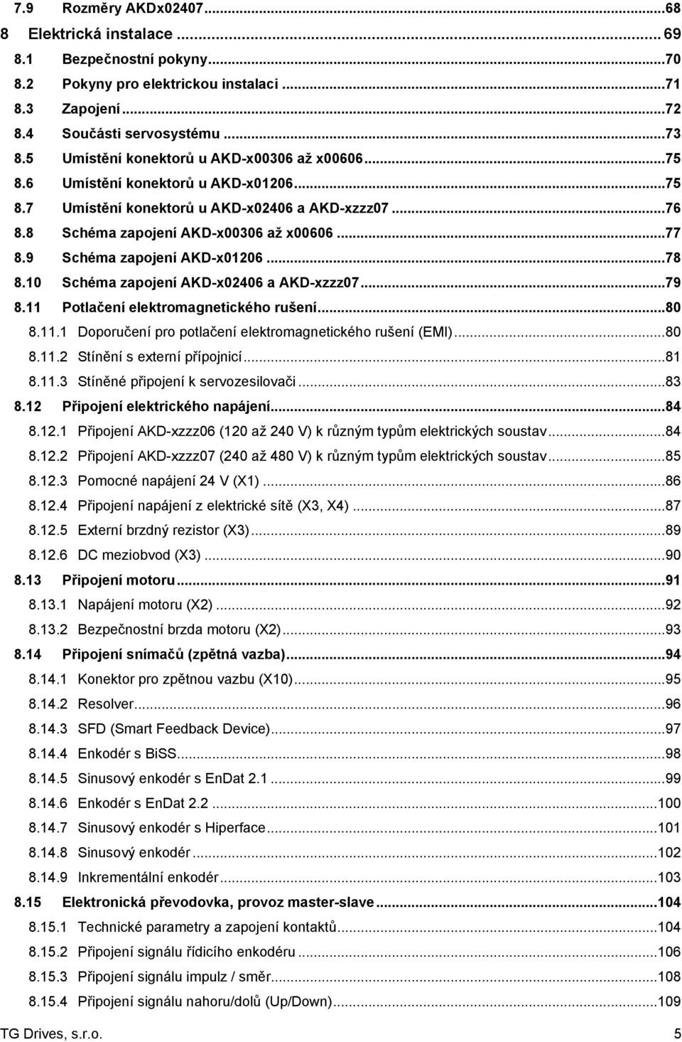 9 Schéma zapojení AKD-x01206... 78 8.10 Schéma zapojení AKD-x02406 a AKD-xzzz07... 79 8.11 Potlačení elektromagnetického rušení... 80 8.11.1 Doporučení pro potlačení elektromagnetického rušení (EMI).