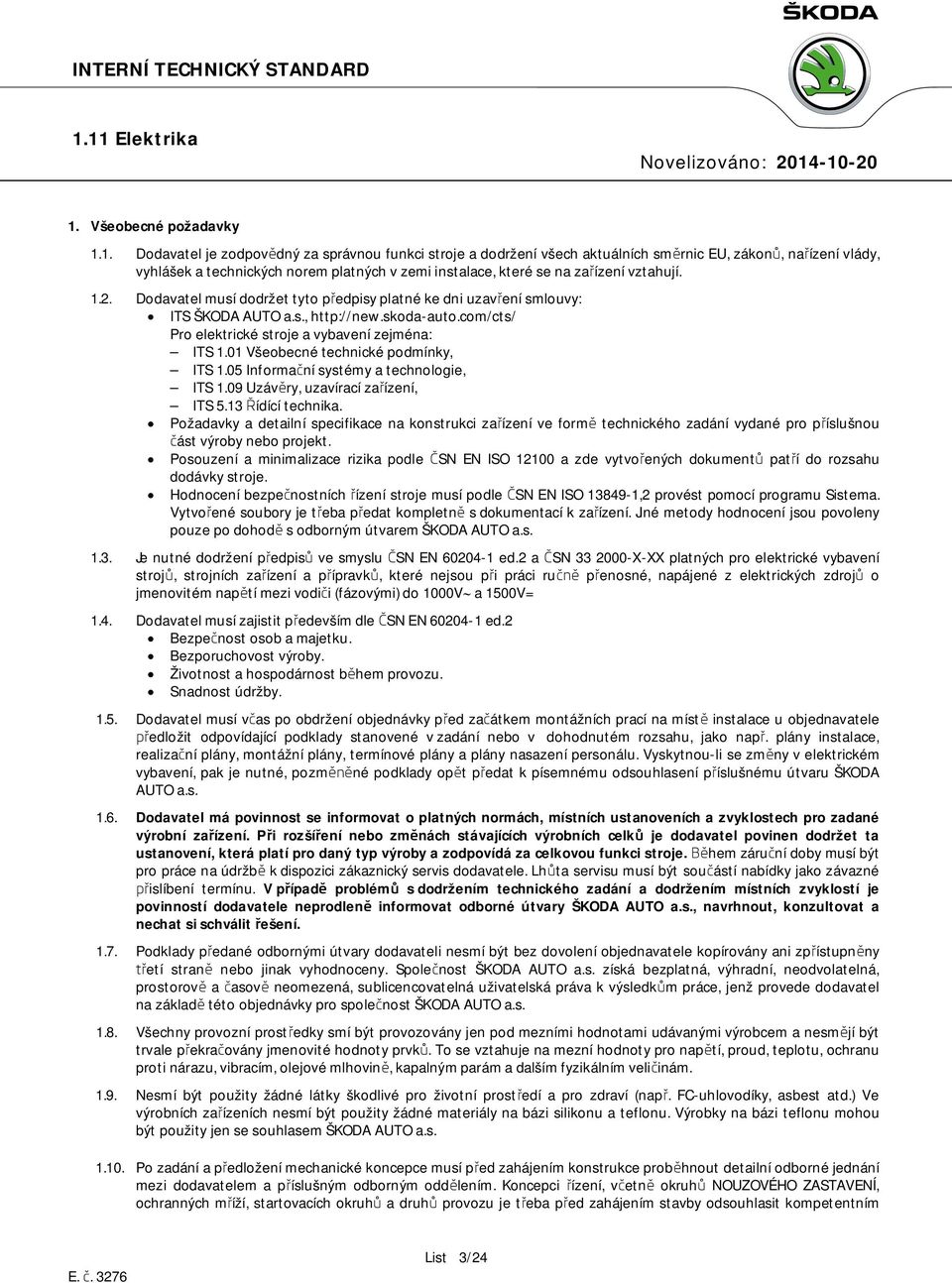 com/cts/ Pro elektrické stroje a vybavení zejména: ITS 1.01 Všeobecné technické podmínky, ITS 1.05 Informační systémy a technologie, ITS 1.09 Uzávěry, uzavírací zařízení, ITS 5.13 Řídící technika.