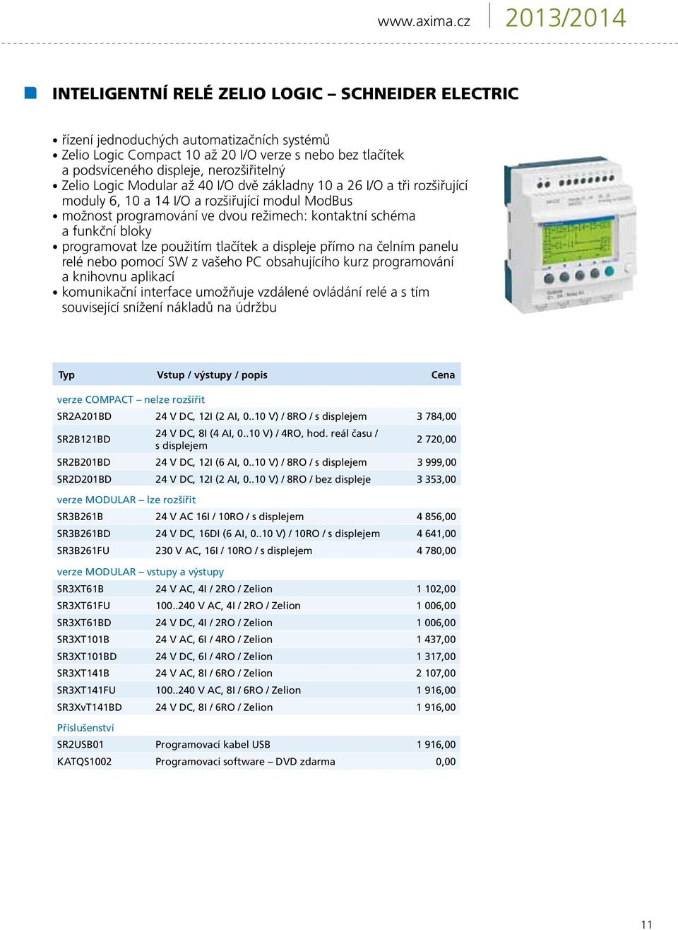 nerozšiřitelný Zelio Logic Modular až 40 I/O dvě základny 10 a 26 I/O a tři rozšiřující moduly 6, 10 a 14 I/O a rozšiřující modul ModBus možnost programování ve dvou režimech: kontaktní schéma a