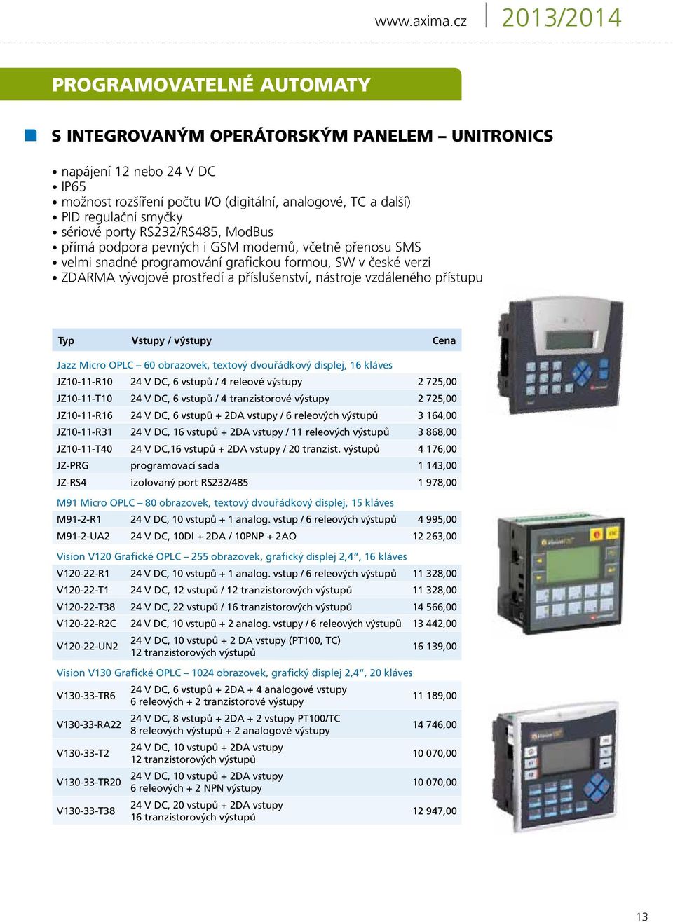 sériové porty RS232/RS485, ModBus přímá podpora pevných i GSM modemů, včetně přenosu SMS velmi snadné programování grafickou formou, SW v české verzi ZDARMA vývojové prostředí a příslušenství,