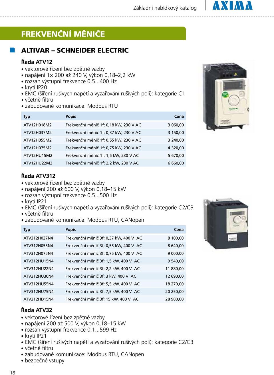 ATV12H037M2 Frekvenční měnič 1f; 0,37 kw, 230 V AC 3 150,00 ATV12H055M2 Frekvenční měnič 1f; 0,55 kw, 230 V AC 3 240,00 ATV12H075M2 Frekvenční měnič 1f; 0,75 kw, 230 V AC 4 320,00 ATV12HU15M2