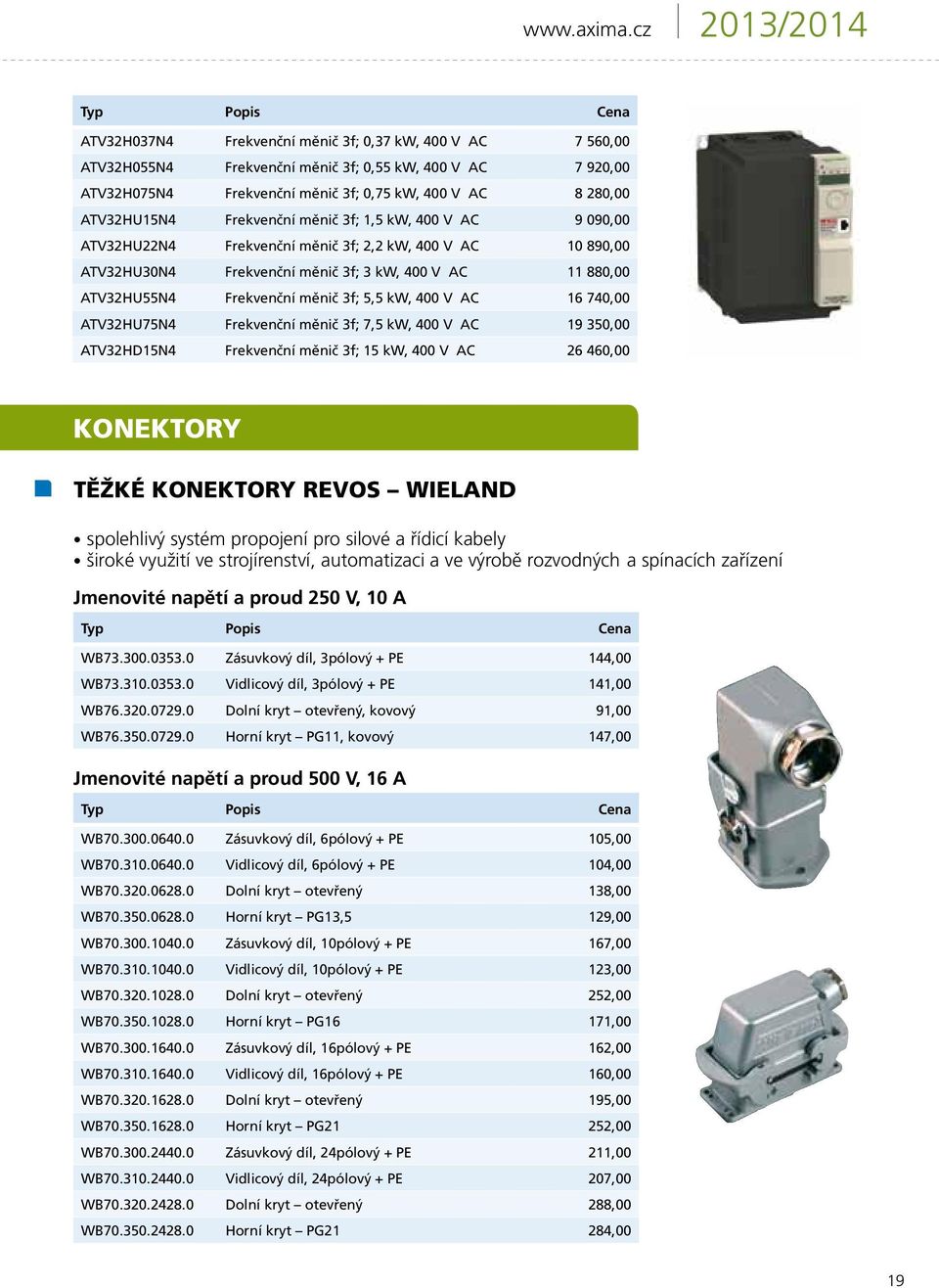 ATV32HU15N4 Frekvenční měnič 3f; 1,5 kw, 400 V AC 9 090,00 ATV32HU22N4 Frekvenční měnič 3f; 2,2 kw, 400 V AC 10 890,00 ATV32HU30N4 Frekvenční měnič 3f; 3 kw, 400 V AC 11 880,00 ATV32HU55N4 Frekvenční