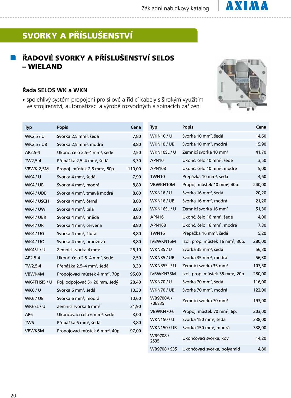 čelo 2,5 4 mm 2, šedé 2,50 TW2,5-4 Přepážka 2,5 4 mm 2, šedá 3,30 VBWK 2,5M Propoj. můstek 2,5 mm 2, 80p.