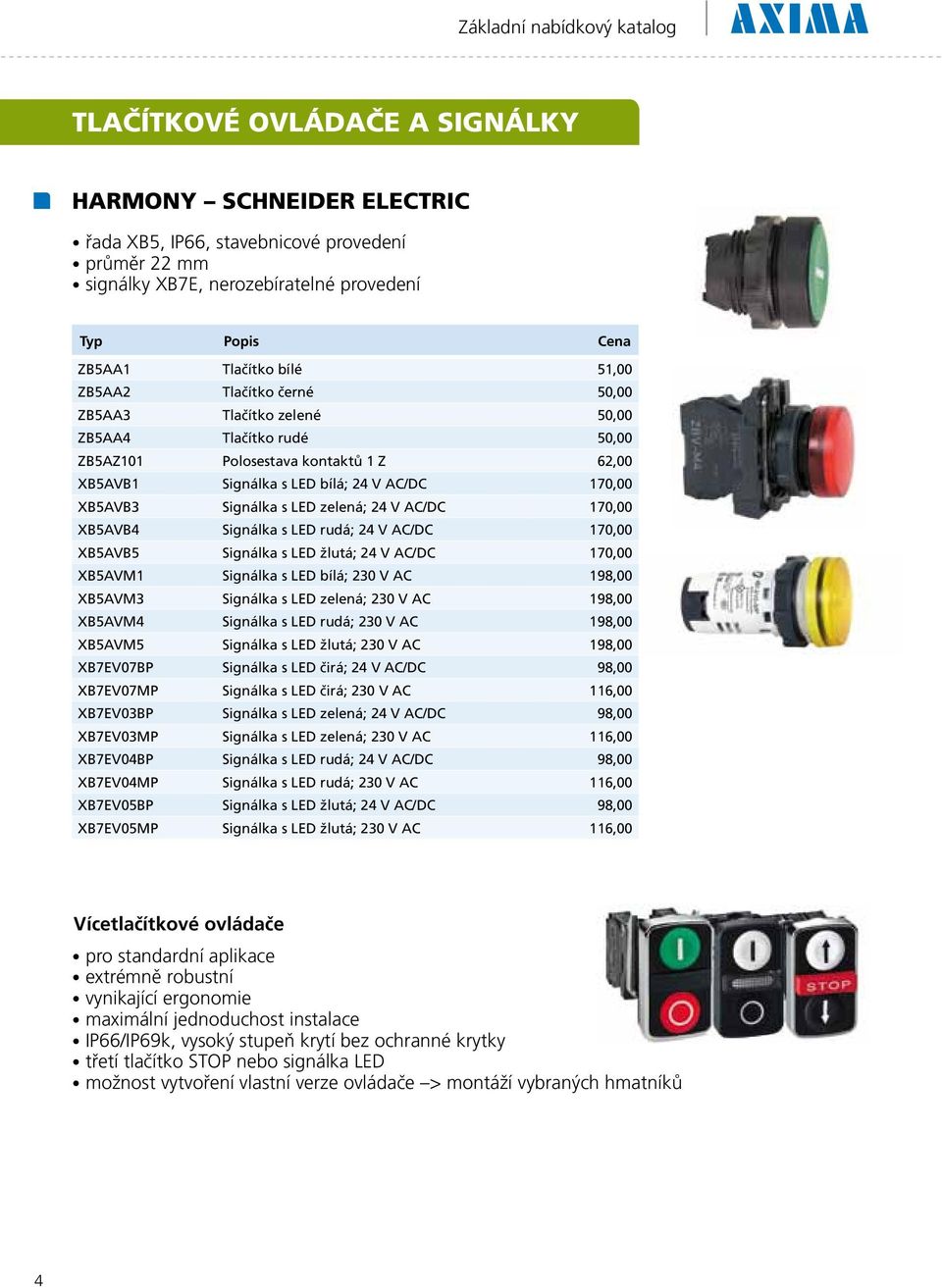 zelená; 24 V AC/DC 170,00 XB5AVB4 Signálka s LED rudá; 24 V AC/DC 170,00 XB5AVB5 Signálka s LED žlutá; 24 V AC/DC 170,00 XB5AVM1 Signálka s LED bílá; 230 V AC 198,00 XB5AVM3 Signálka s LED zelená;