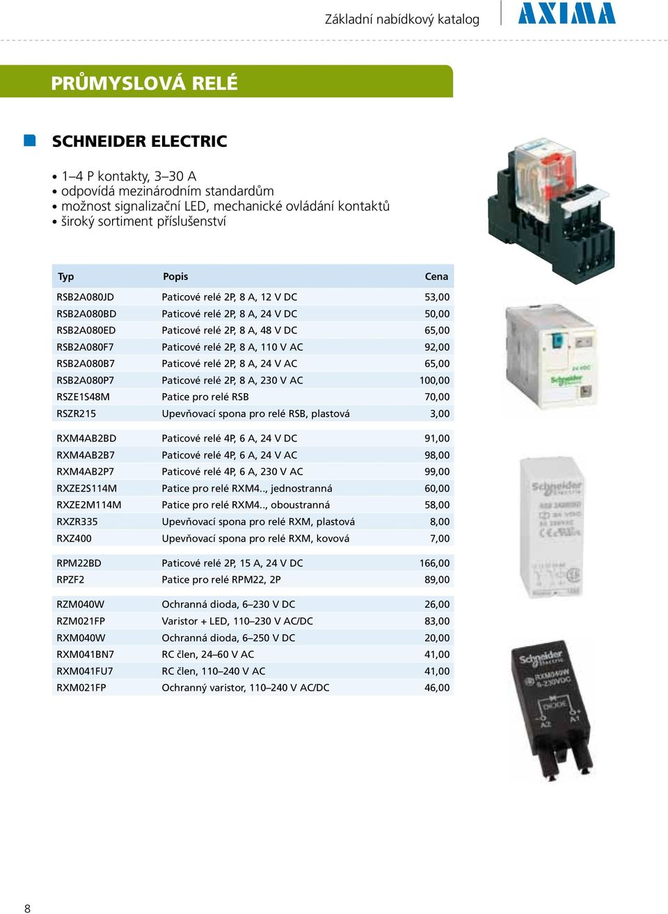 AC 92,00 RSB2A080B7 Paticové relé 2P, 8 A, 24 V AC 65,00 RSB2A080P7 Paticové relé 2P, 8 A, 230 V AC 100,00 RSZE1S48M Patice pro relé RSB 70,00 RSZR215 Upevňovací spona pro relé RSB, plastová 3,00