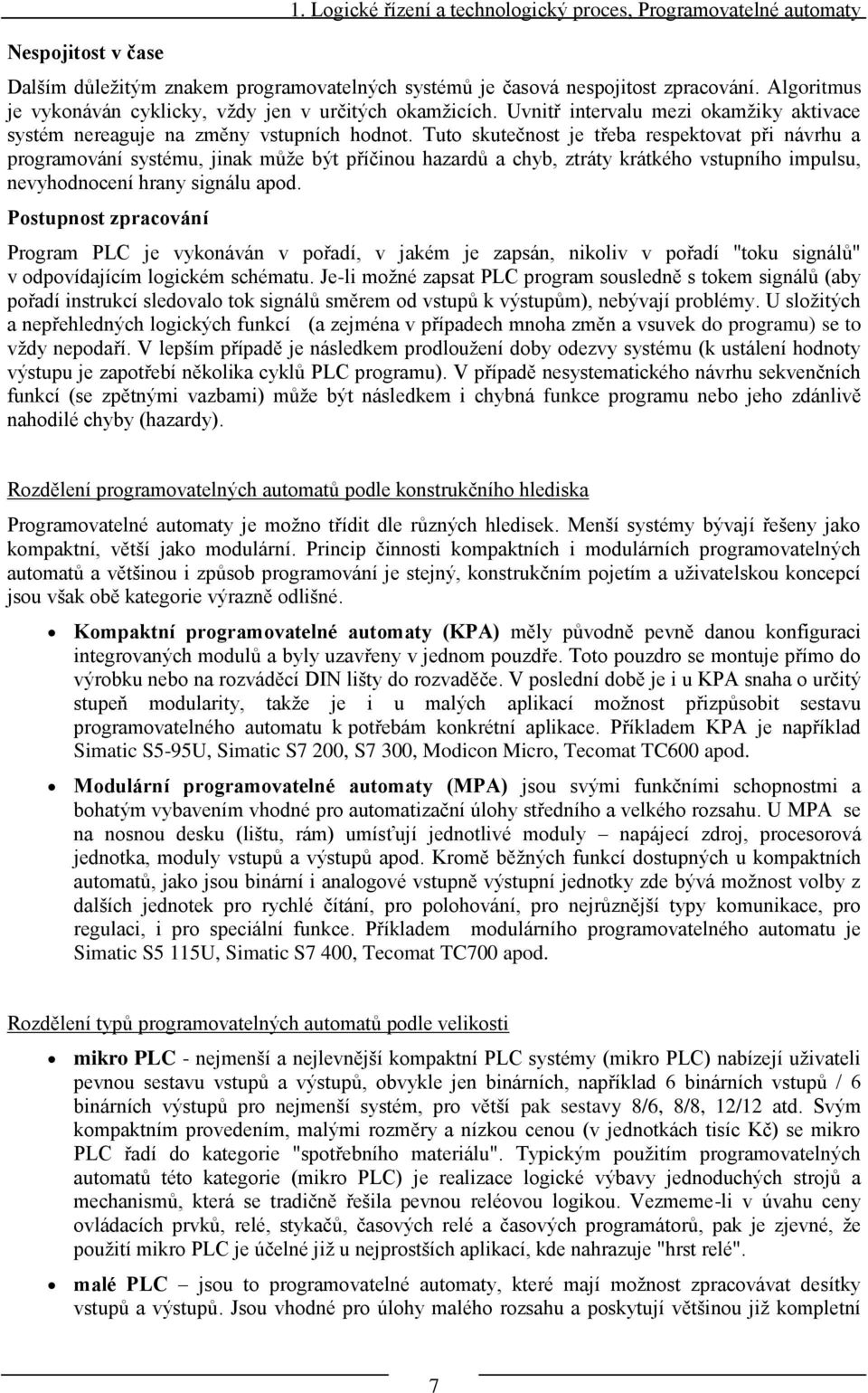 Tuto skutečnost je třeba respektovat při návrhu a programování systému, jinak můţe být příčinou hazardů a chyb, ztráty krátkého vstupního impulsu, nevyhodnocení hrany signálu apod.