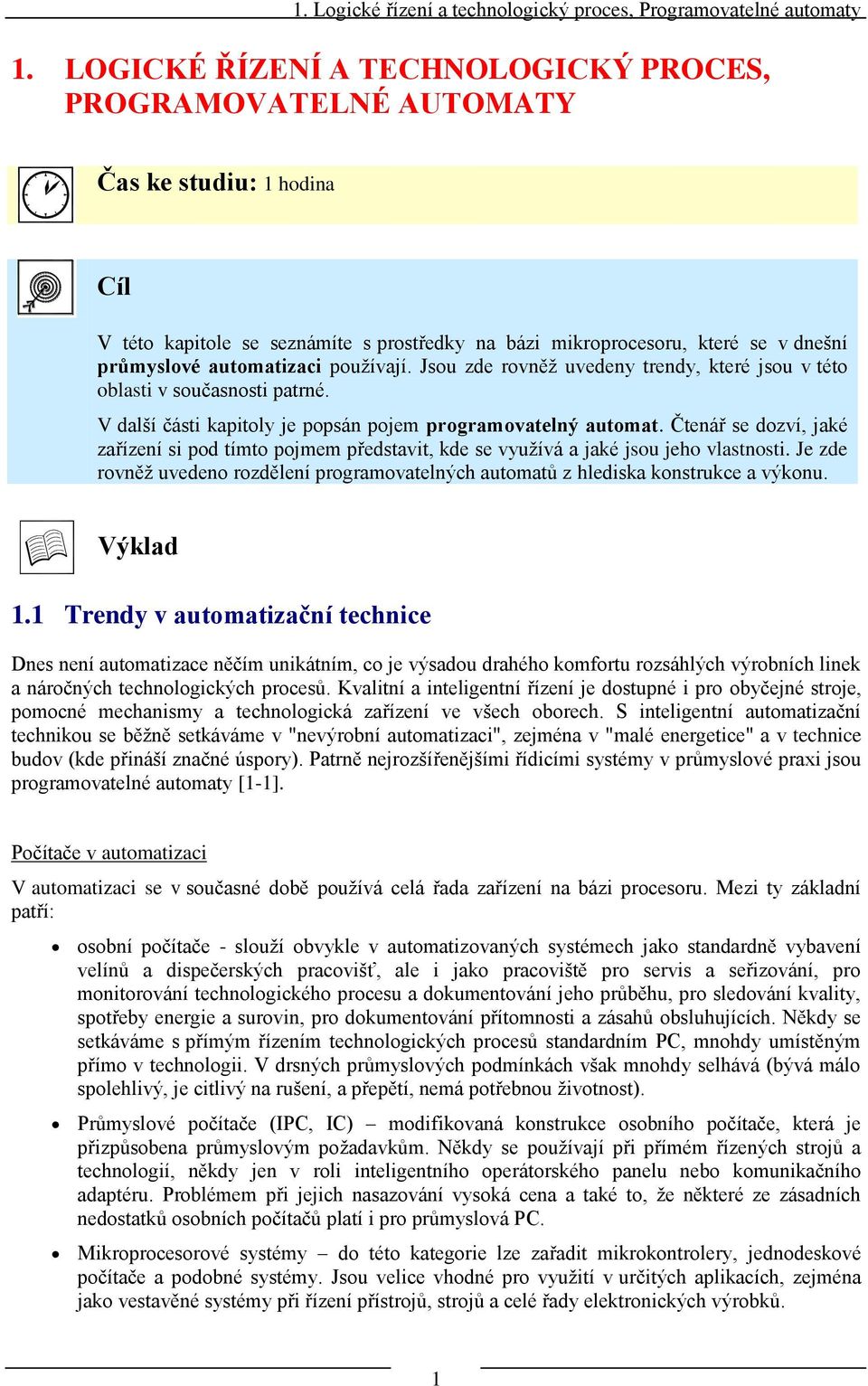 pouţívají. Jsou zde rovněţ uvedeny trendy, které jsou v této oblasti v současnosti patrné. V další části kapitoly je popsán pojem programovatelný automat.