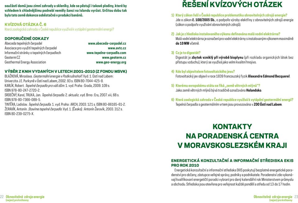 DOPORUČENÉ ODKAZY Abeceda tepelných čerpadel Asociace pro využití tepelných čerpadel Informační stránky o tepelných čerpadlech Geoterm CZ Geothermal Energy Association www.abeceda-cerpadel.cz www.