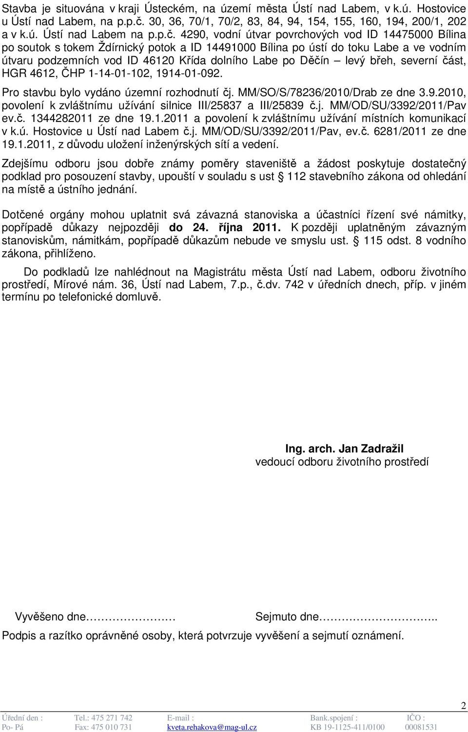 Děčín levý břeh, severní část, HGR 4612, ČHP 1-14-01-102, 1914-01-092. Pro stavbu bylo vydáno územní rozhodnutí čj. MM/SO/S/78236/2010/Drab ze dne 3.9.2010, povolení k zvláštnímu užívání silnice III/25837 a III/25839 č.