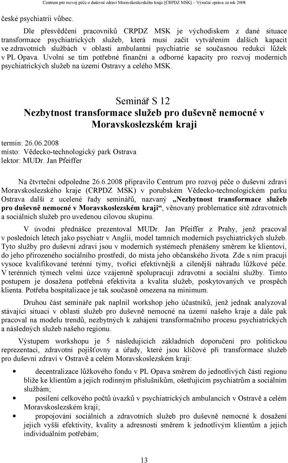 psychiatrie se současnou redukcí lůžek v PL Opava. Uvolní se tím potřebné finanční a odborné kapacity pro rozvoj moderních psychiatrických služeb na území Ostravy a celého MSK.