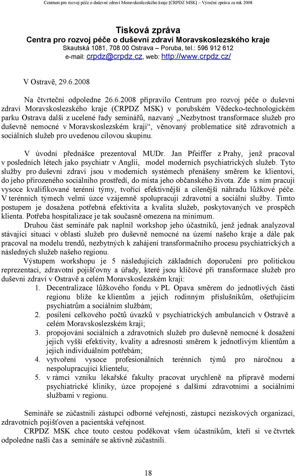 seminářů, nazvaný Nezbytnost transformace služeb pro duševně nemocné v Moravskoslezském kraji, věnovaný problematice sítě zdravotních a sociálních služeb pro uvedenou cílovou skupinu.