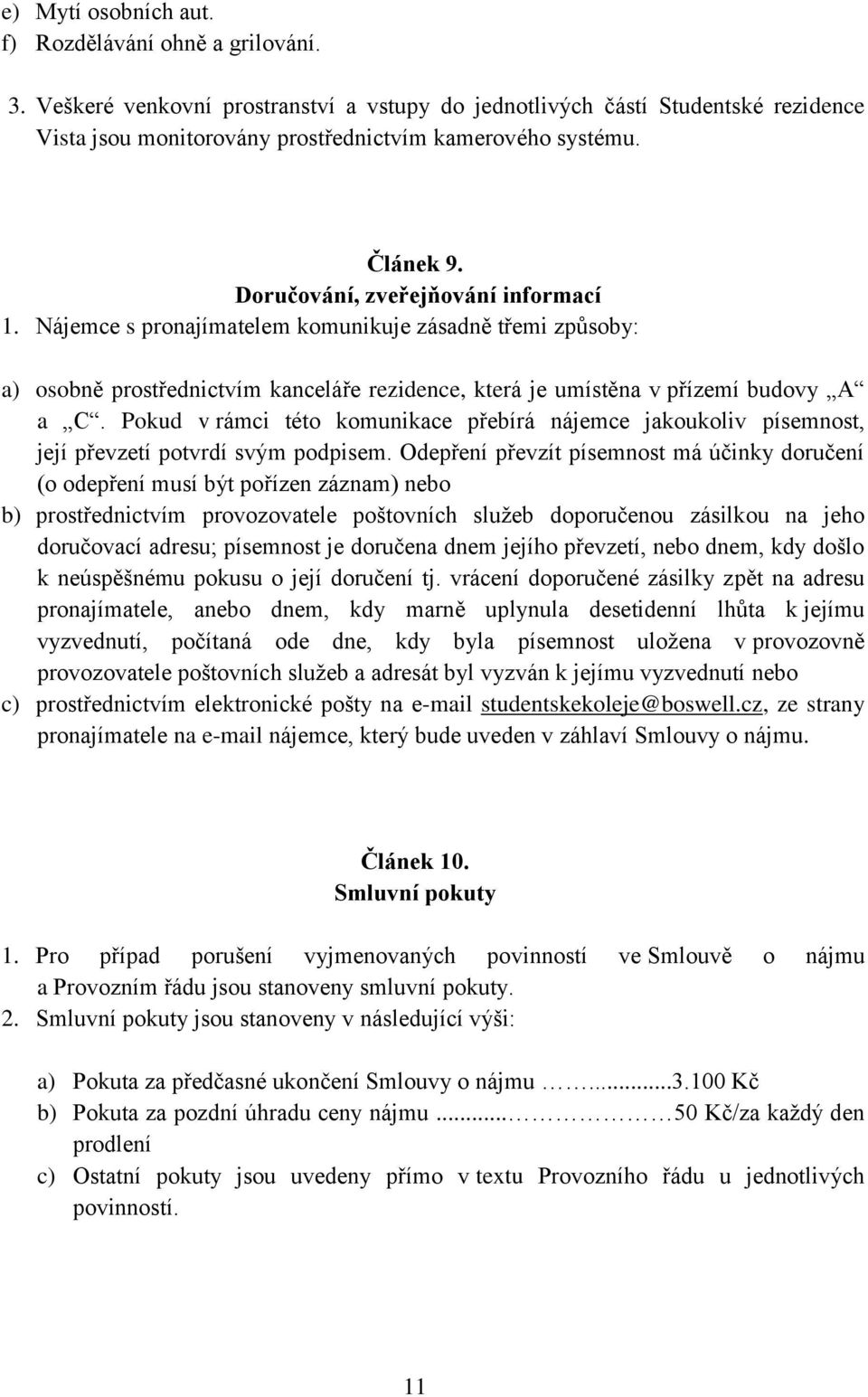 Pokud v rámci této komunikace přebírá nájemce jakoukoliv písemnost, její převzetí potvrdí svým podpisem.