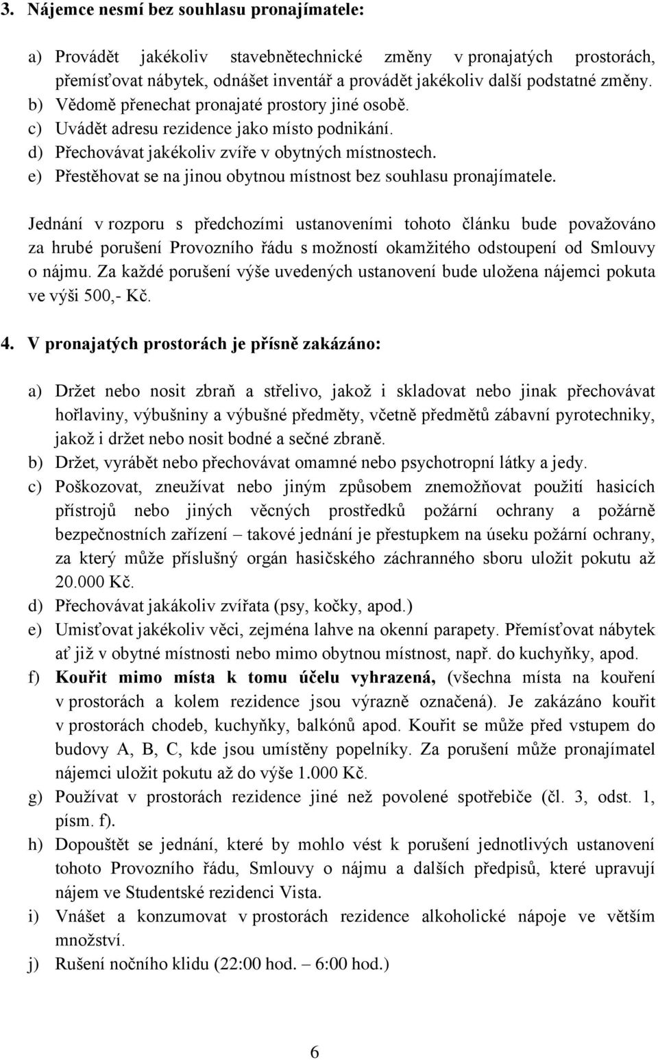 e) Přestěhovat se na jinou obytnou místnost bez souhlasu pronajímatele.