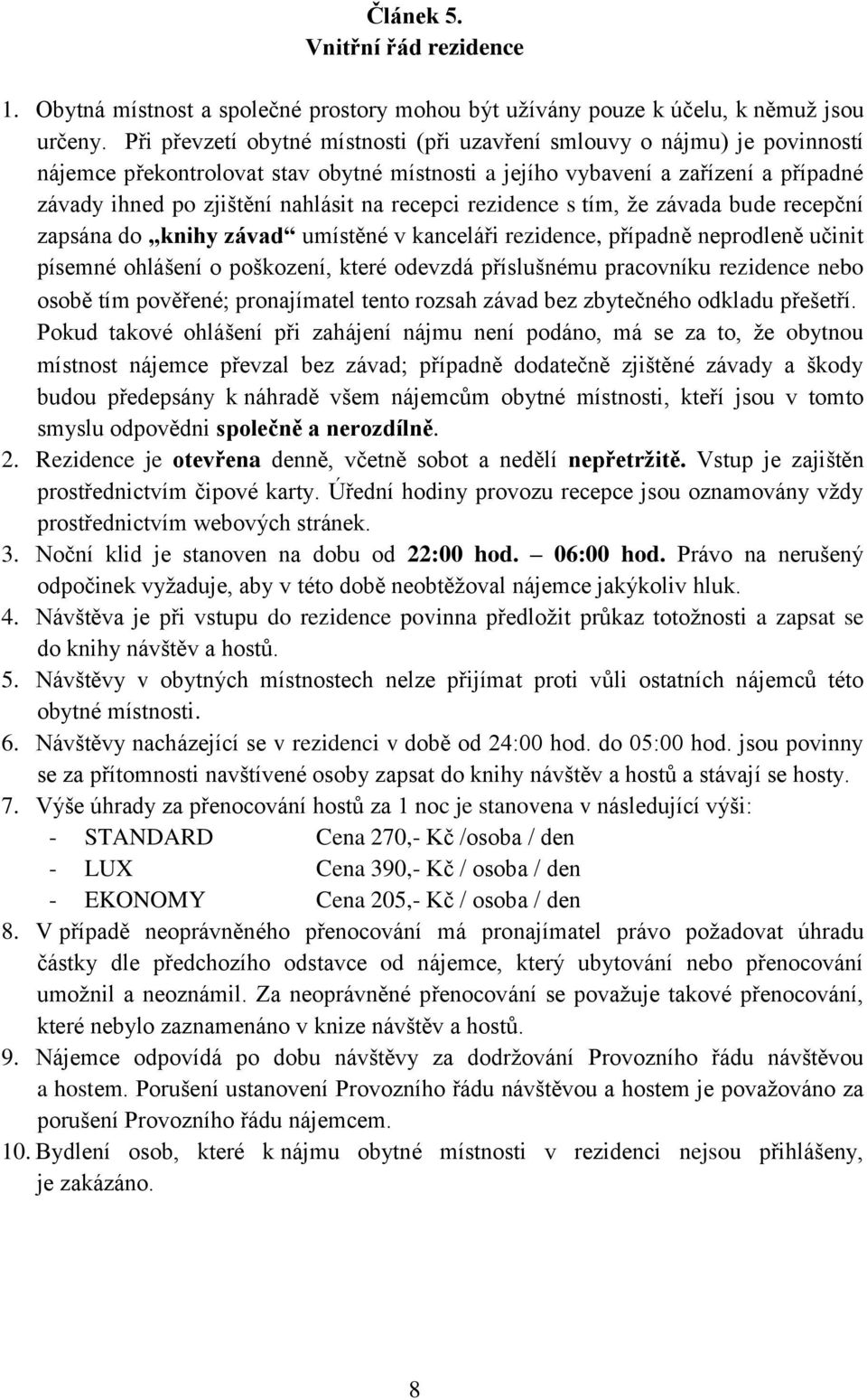 recepci rezidence s tím, že závada bude recepční zapsána do knihy závad umístěné v kanceláři rezidence, případně neprodleně učinit písemné ohlášení o poškození, které odevzdá příslušnému pracovníku