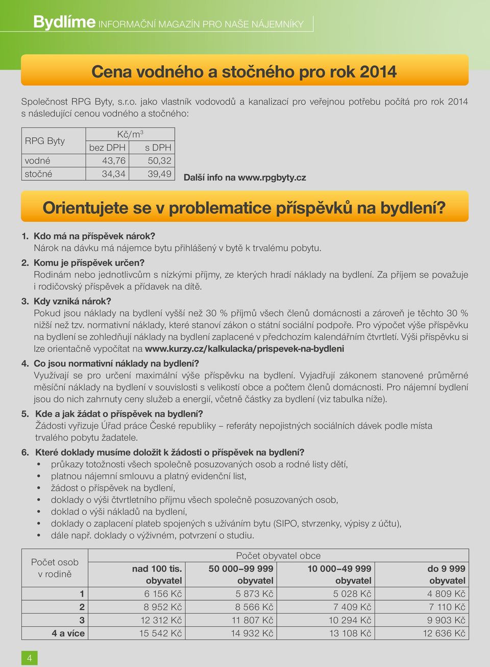 DPH vodné 43,76 50,32 stočné 34,34 39,49 Další info na www.rpgbyty.cz 1. Kdo má na příspěvek nárok? Nárok na dávku má nájemce bytu přihlášený v bytě k trvalému pobytu. 2. Komu je příspěvek určen?