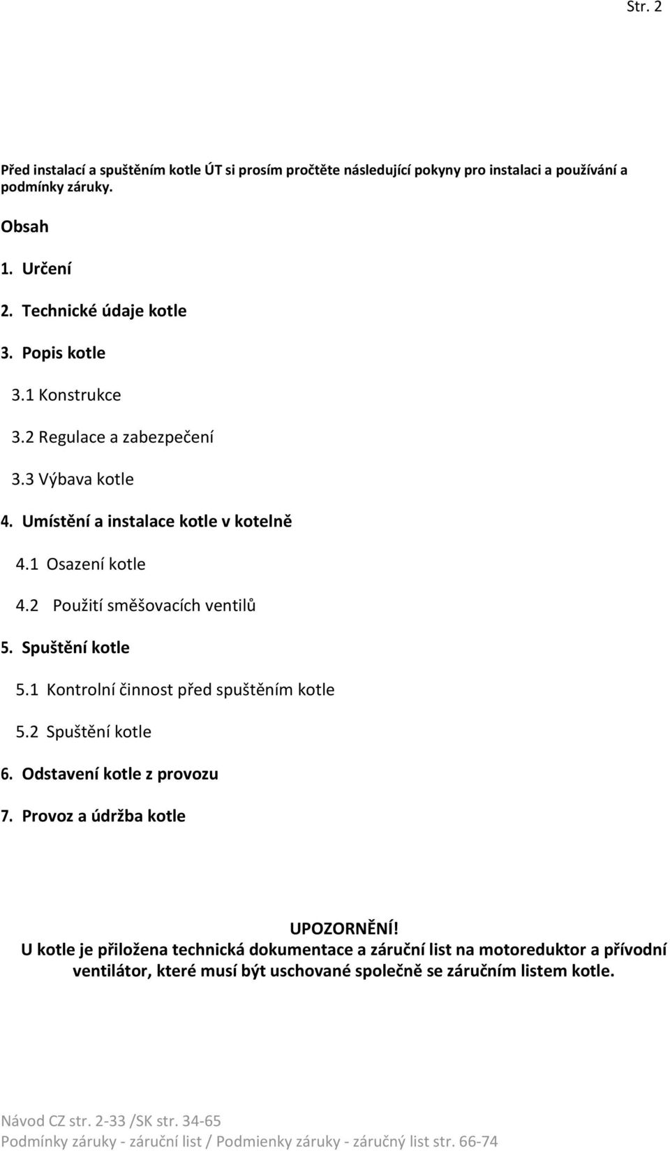 2 Použití směšovacích ventilů 5. Spuštění kotle 5.1 Kontrolní činnost před spuštěním kotle 5.2 Spuštění kotle 6. Odstavení kotle z provozu 7.