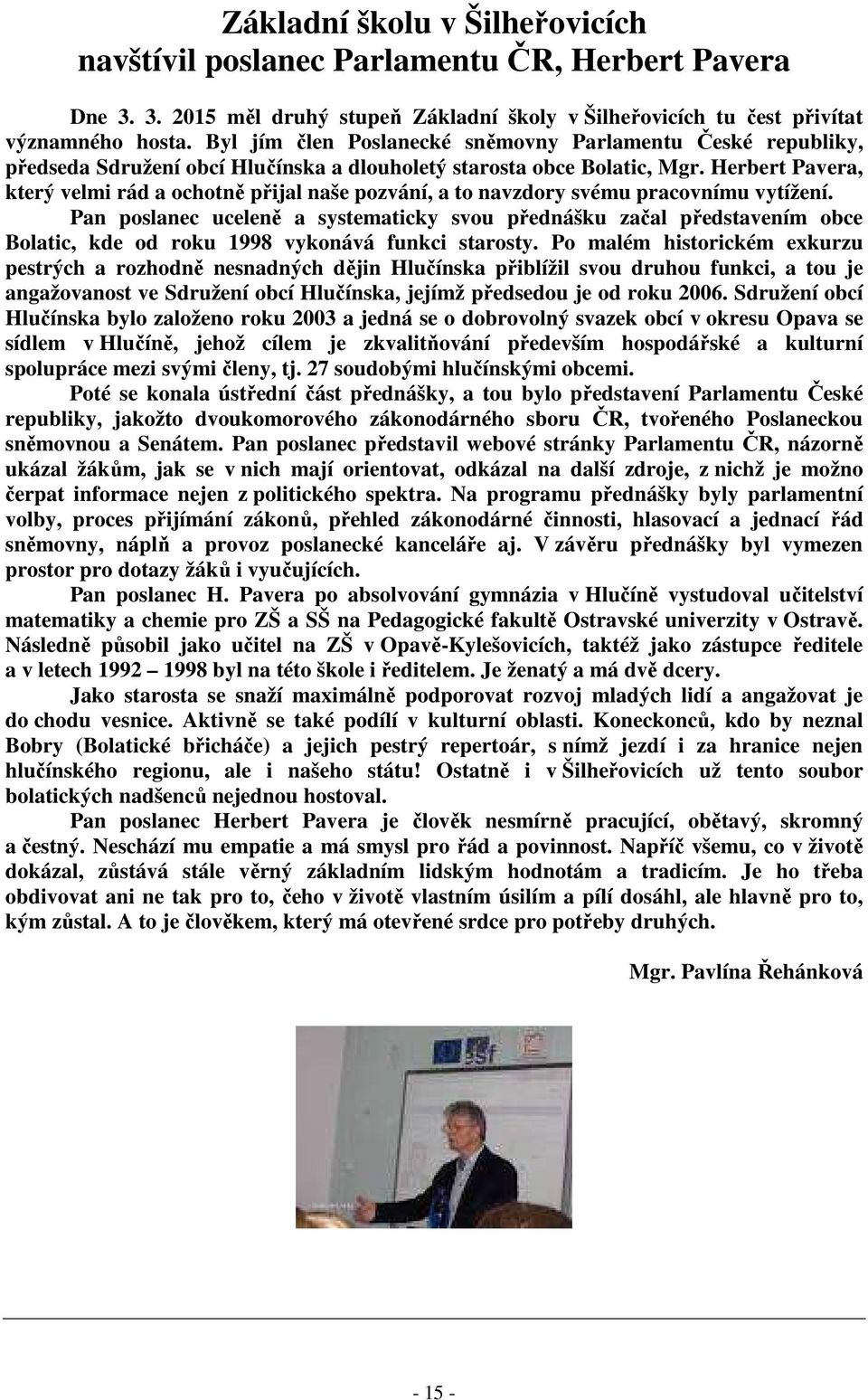 Herbert Pavera, který velmi rád a ochotně přijal naše pozvání, a to navzdory svému pracovnímu vytížení.