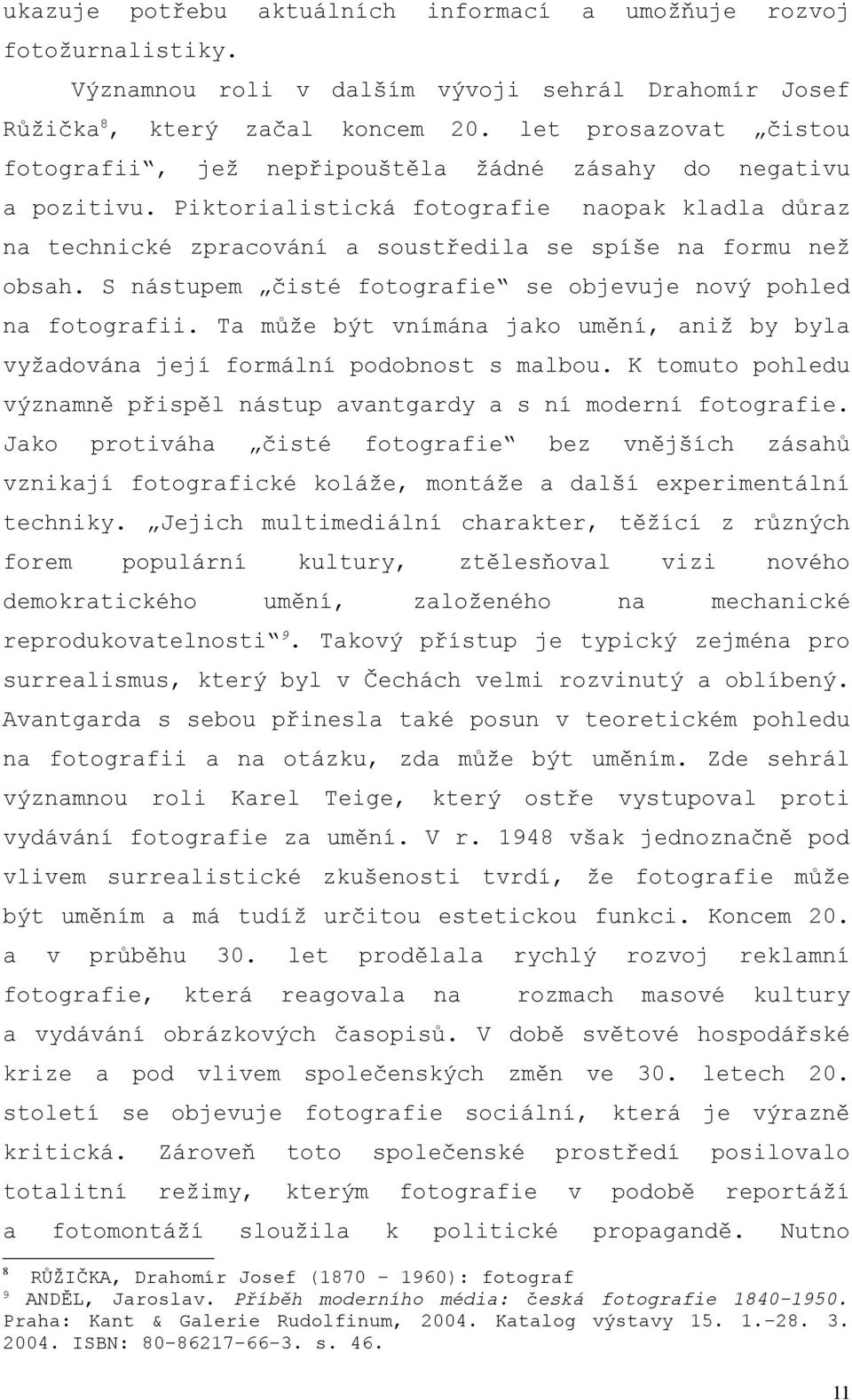 Piktorialistická fotografie naopak kladla důraz na technické zpracování a soustředila se spíše na formu než obsah. S nástupem čisté fotografie se objevuje nový pohled na fotografii.