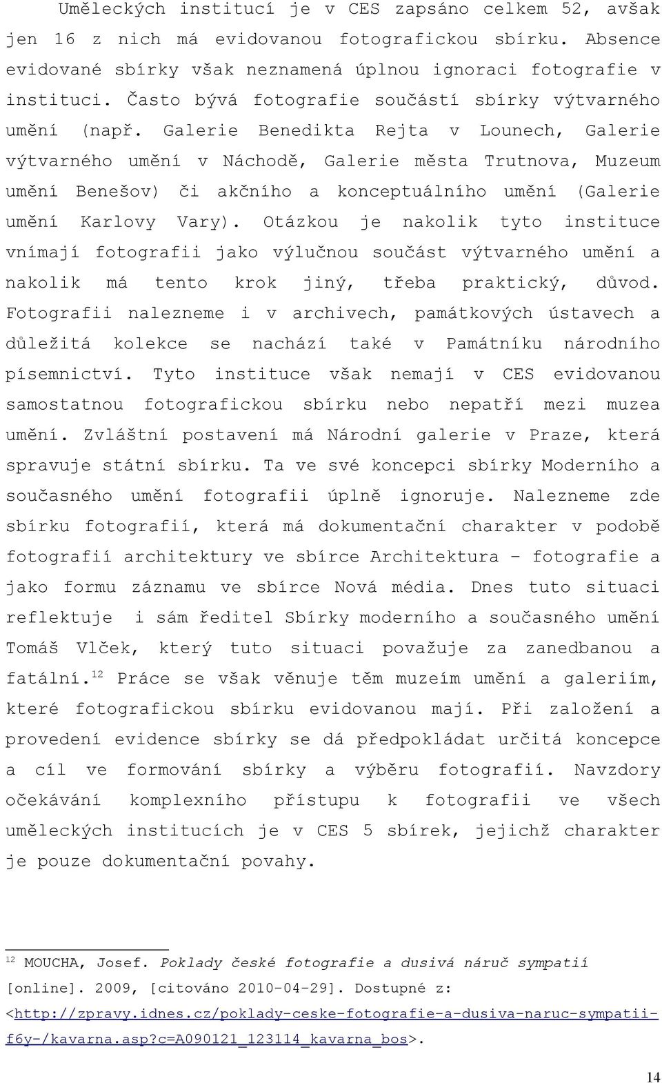 Galerie Benedikta Rejta v Lounech, Galerie výtvarného umění v Náchodě, Galerie města Trutnova, Muzeum umění Benešov) či akčního a konceptuálního umění (Galerie umění Karlovy Vary).