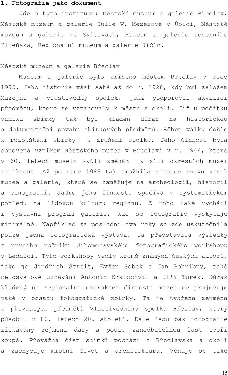 Městské muzeum a galerie Břeclav Muzeum a galerie bylo zřízeno městem Břeclav v roce 1995. Jeho historie však sahá až do r.