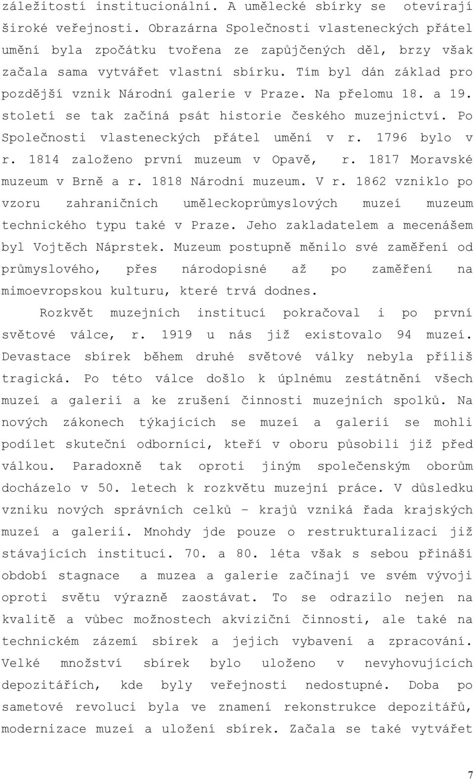 Na přelomu 18. a 19. století se tak začíná psát historie českého muzejnictví. Po Společnosti vlasteneckých přátel umění v r. 1796 bylo v r. 1814 založeno první muzeum v Opavě, r.