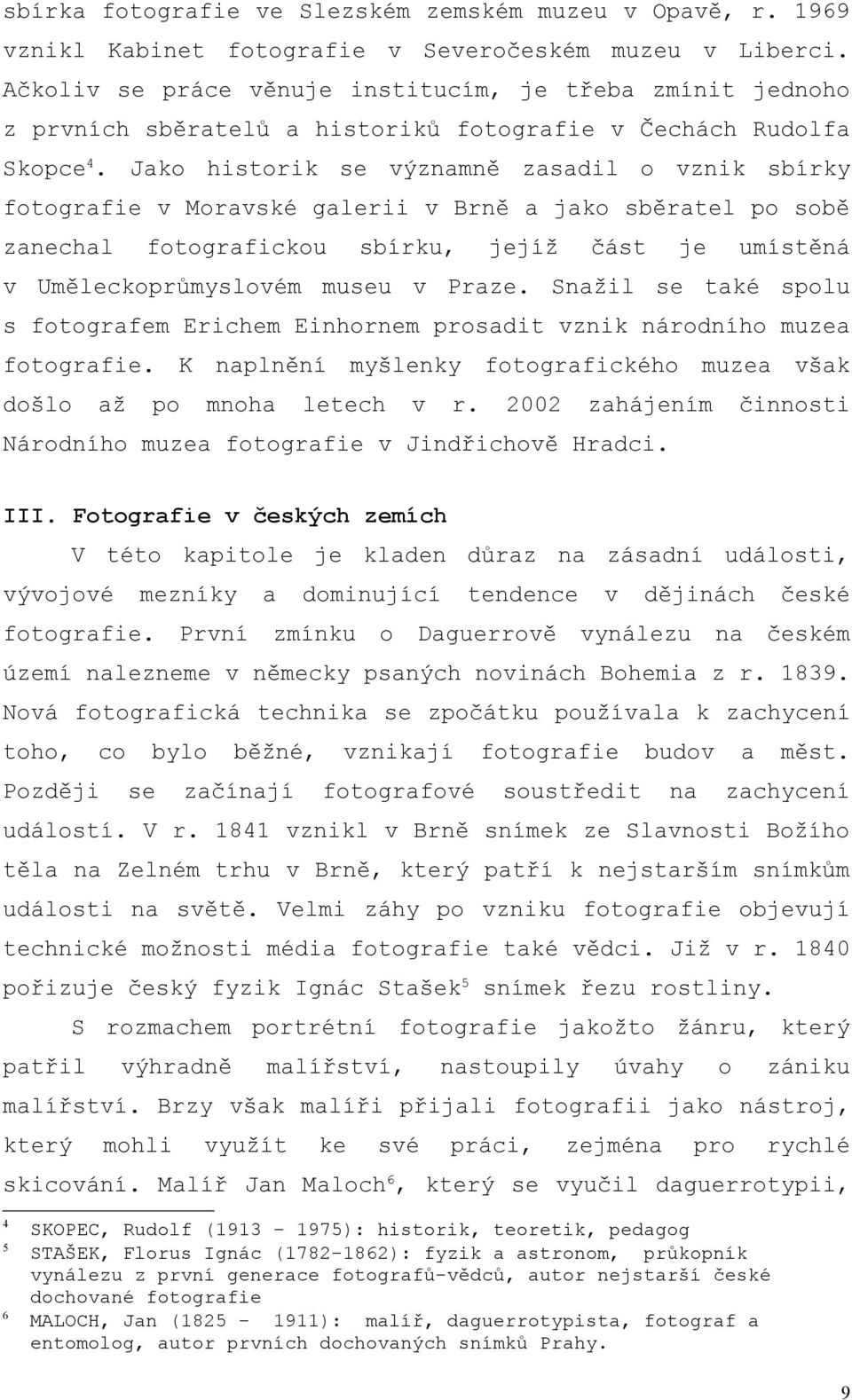 Jako historik se významně zasadil o vznik sbírky fotografie v Moravské galerii v Brně a jako sběratel po sobě zanechal fotografickou sbírku, jejíž část je umístěná v Uměleckoprůmyslovém museu v Praze.