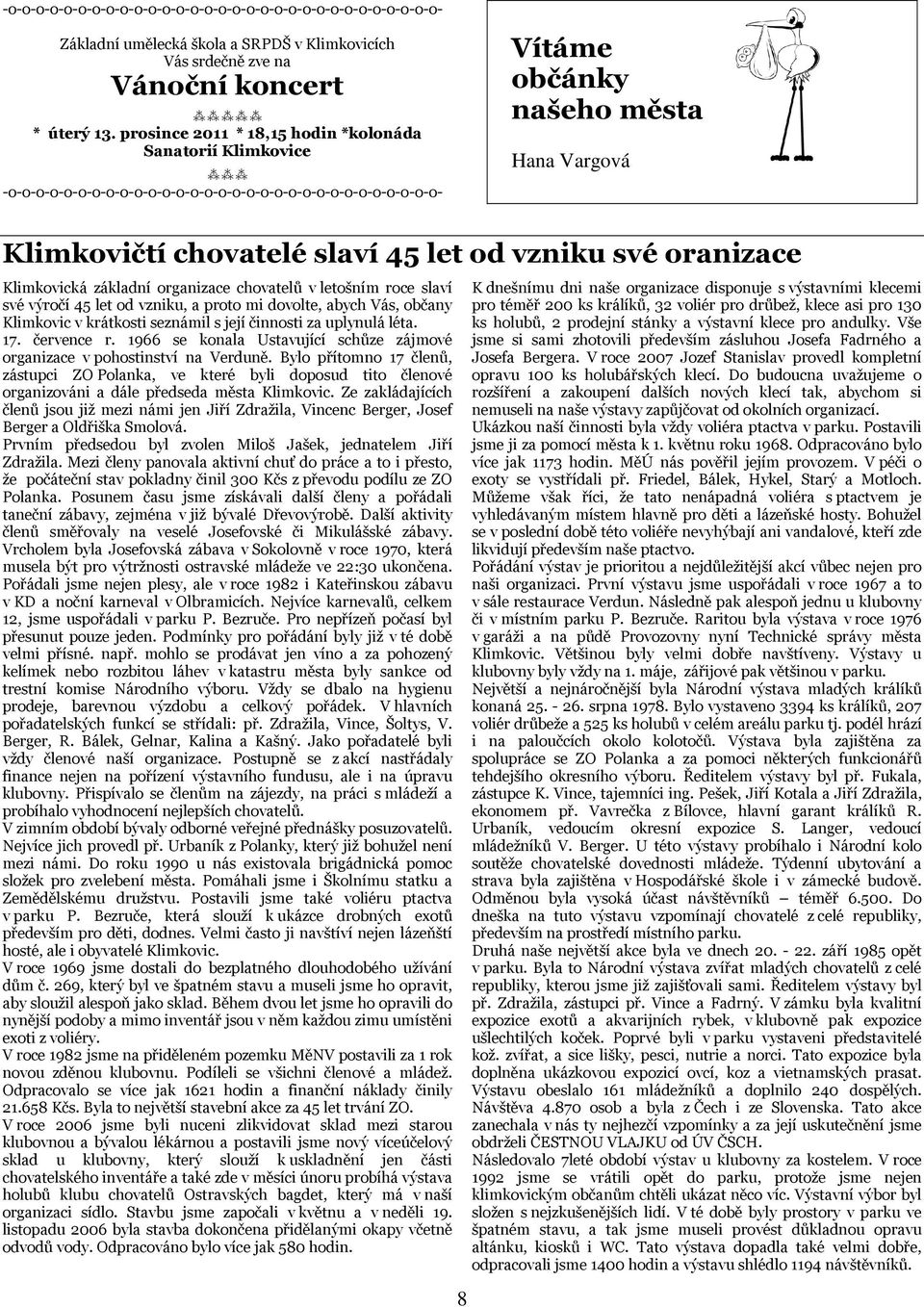 od vzniku své oranizace Klimkovická základní organizace chovatelů v letošním roce slaví své výročí 45 let od vzniku, a proto mi dovolte, abych Vás, občany Klimkovic v krátkosti seznámil s její