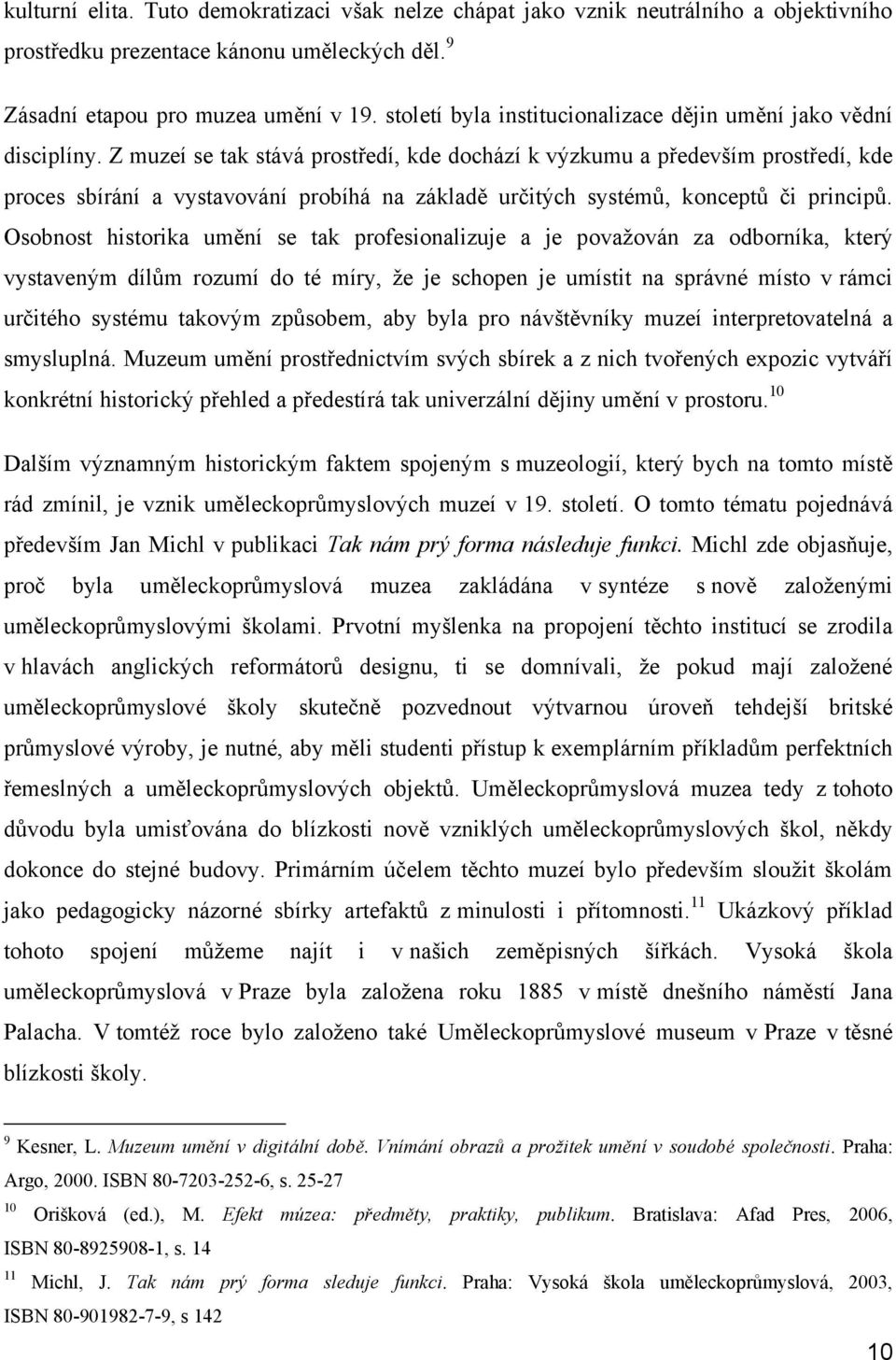 Z muzeí se tak stává prostředí, kde dochází k výzkumu a především prostředí, kde proces sbírání a vystavování probíhá na základě určitých systémů, konceptů či principů.