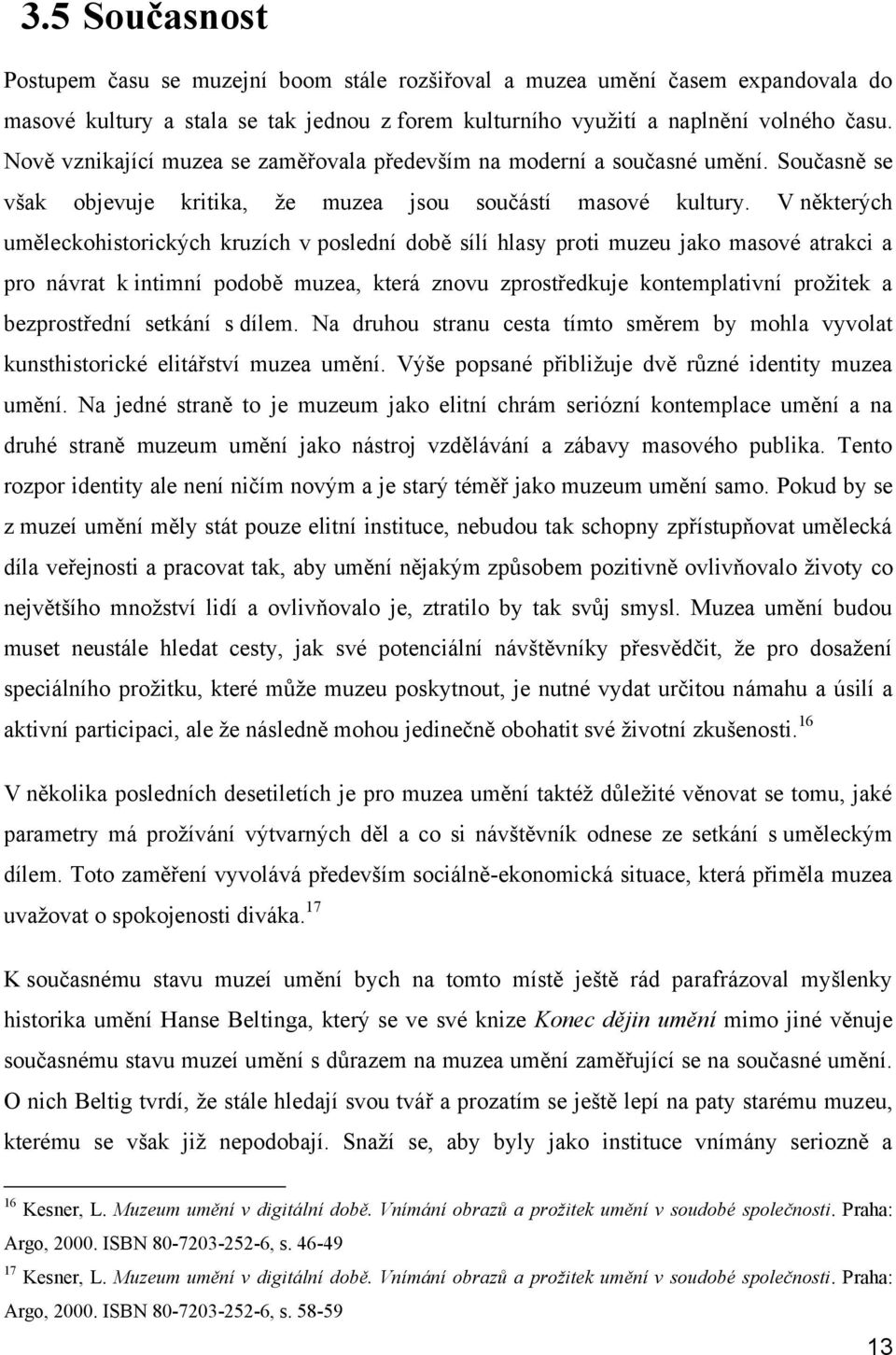 V některých uměleckohistorických kruzích v poslední době sílí hlasy proti muzeu jako masové atrakci a pro návrat k intimní podobě muzea, která znovu zprostředkuje kontemplativní prožitek a