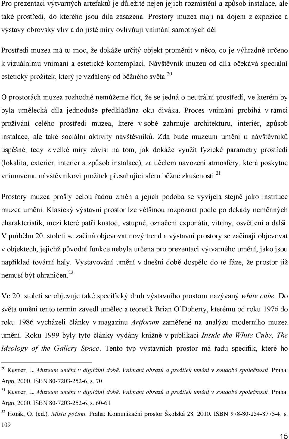 Prostředí muzea má tu moc, že dokáže určitý objekt proměnit v něco, co je výhradně určeno k vizuálnímu vnímání a estetické kontemplaci.