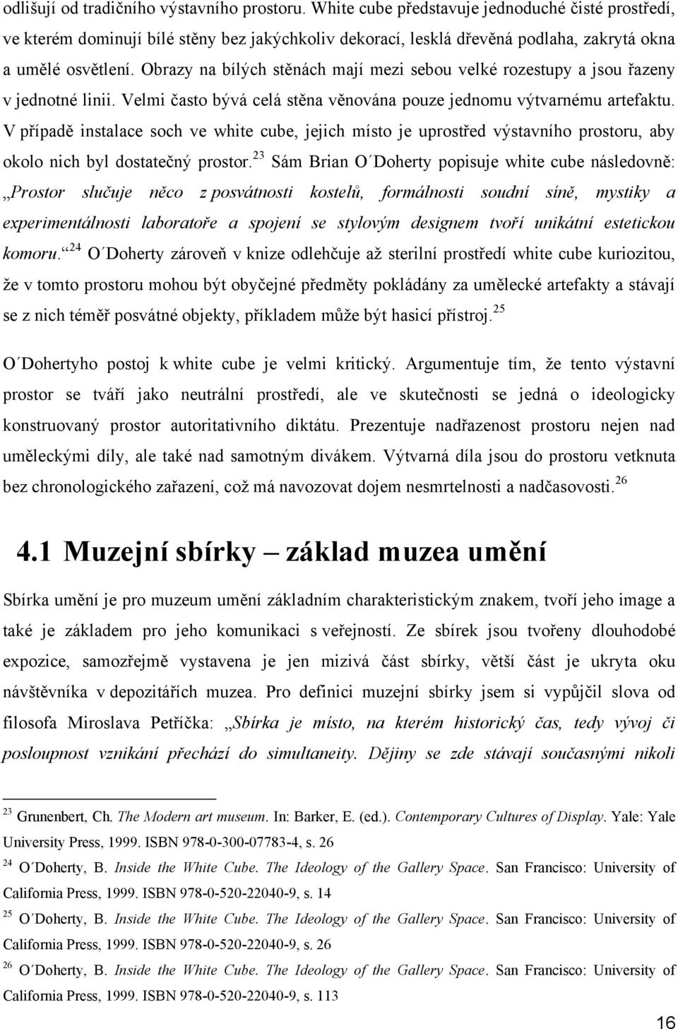 Obrazy na bílých stěnách mají mezi sebou velké rozestupy a jsou řazeny v jednotné linii. Velmi často bývá celá stěna věnována pouze jednomu výtvarnému artefaktu.
