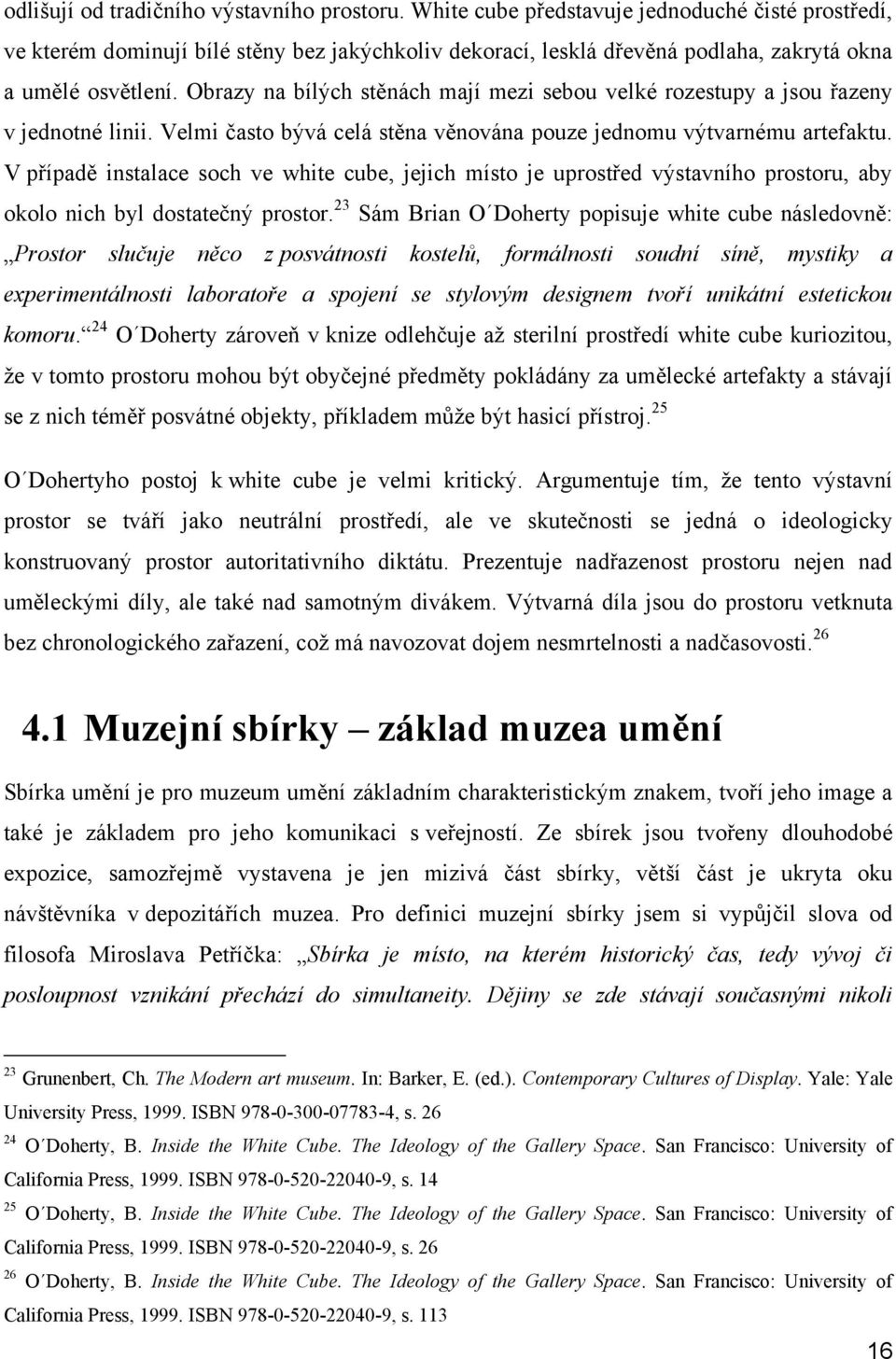 Obrazy na bílých stěnách mají mezi sebou velké rozestupy a jsou řazeny v jednotné linii. Velmi často bývá celá stěna věnována pouze jednomu výtvarnému artefaktu.