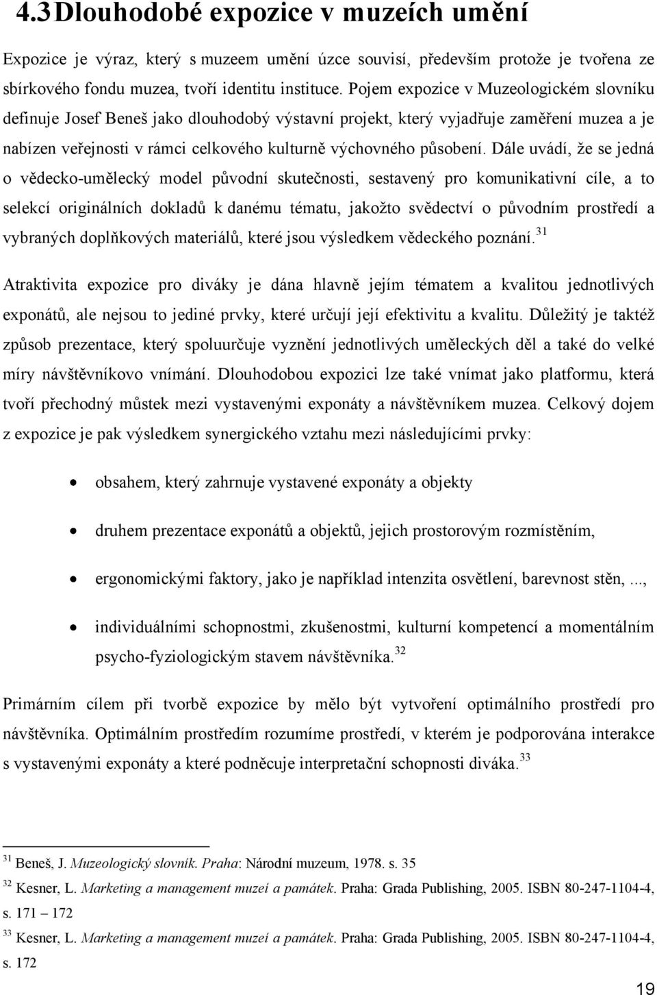 Dále uvádí, že se jedná o vědecko-umělecký model původní skutečnosti, sestavený pro komunikativní cíle, a to selekcí originálních dokladů k danému tématu, jakožto svědectví o původním prostředí a