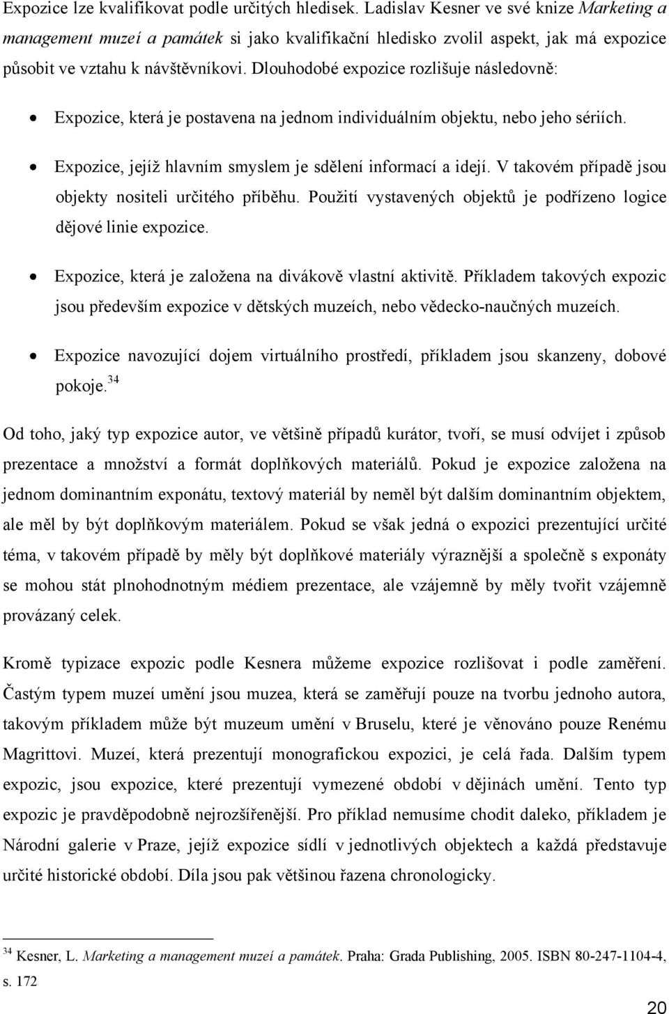 Dlouhodobé expozice rozlišuje následovně: Expozice, která je postavena na jednom individuálním objektu, nebo jeho sériích. Expozice, jejíž hlavním smyslem je sdělení informací a idejí.