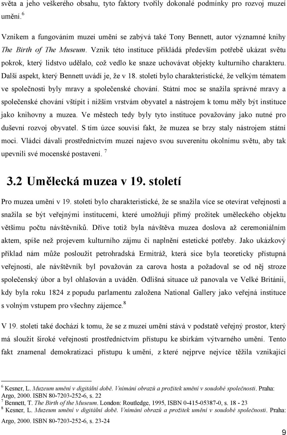 Vznik této instituce přikládá především potřebě ukázat světu pokrok, který lidstvo udělalo, což vedlo ke snaze uchovávat objekty kulturního charakteru. Další aspekt, který Bennett uvádí je, že v 18.